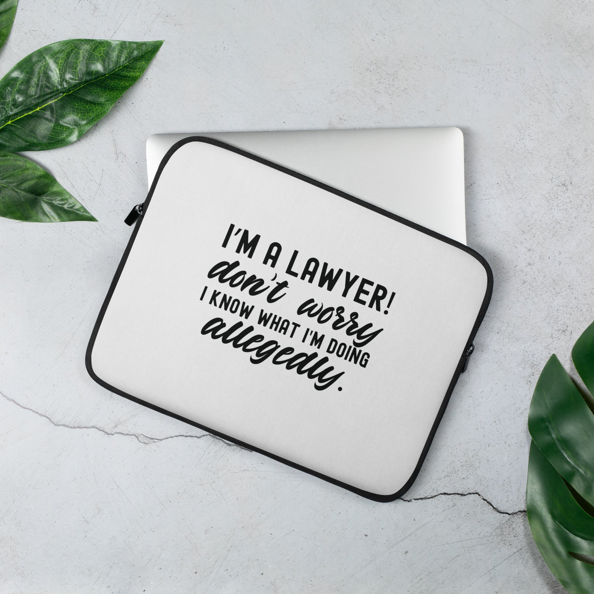 Laptop Sleeve |  I’m a lawyer don’t worry I know what I'm doing (allegedly)