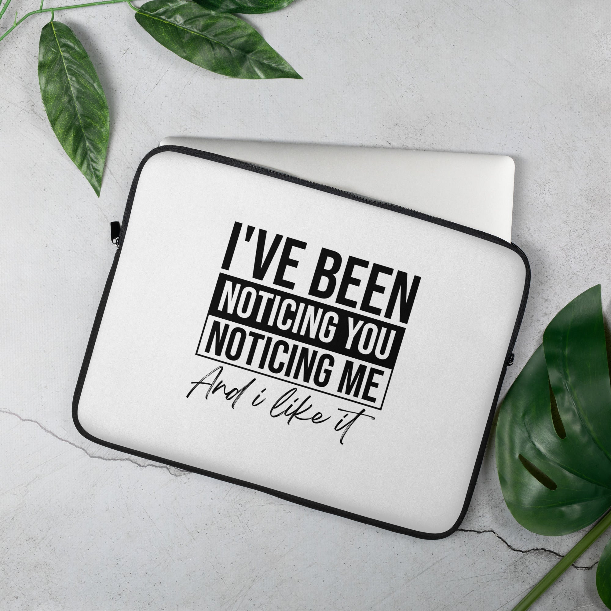 Laptop Sleeve | I've been noticing you noticing me and I like it