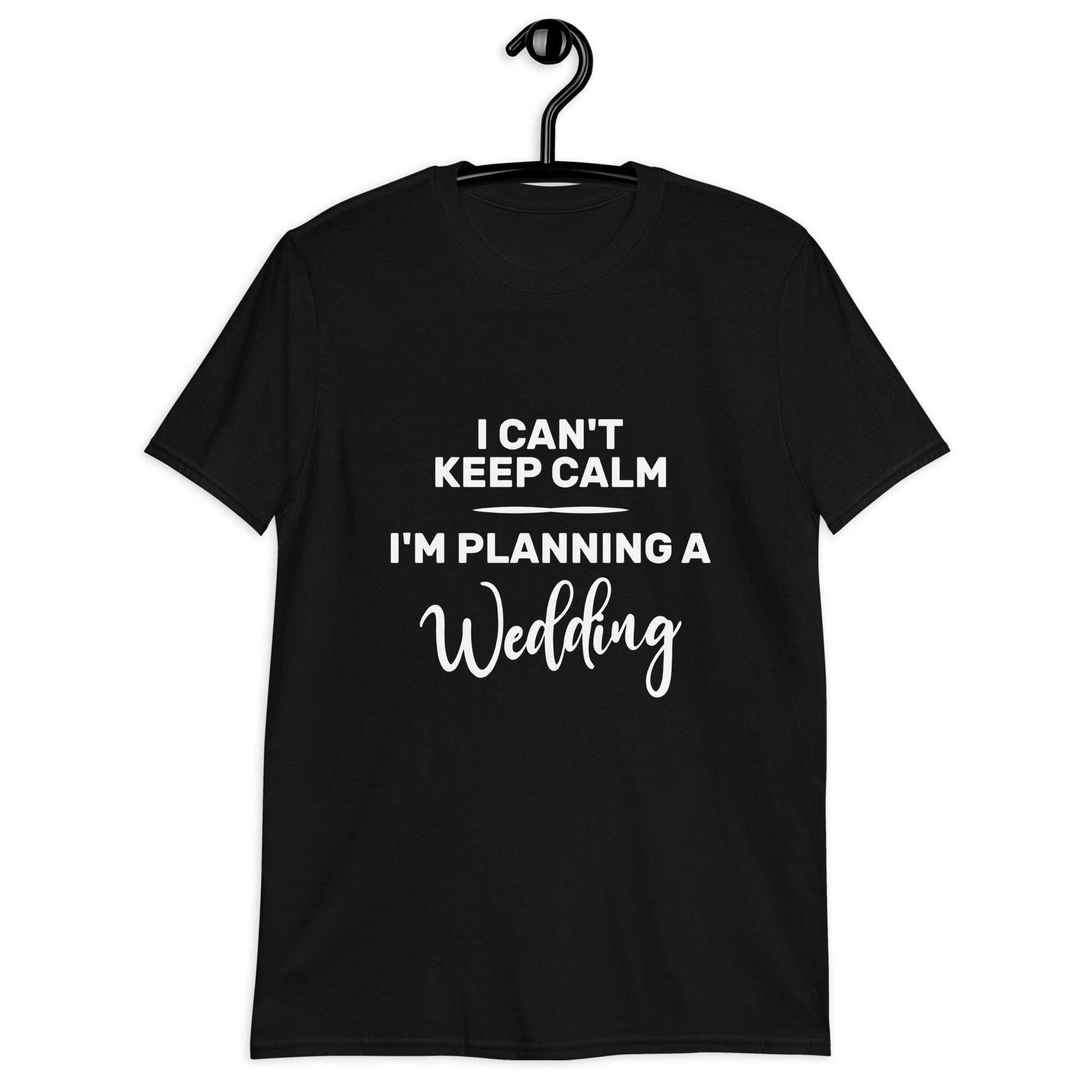 Short-Sleeve Unisex T-Shirt | I can't keep calm I'm planning a wedding
