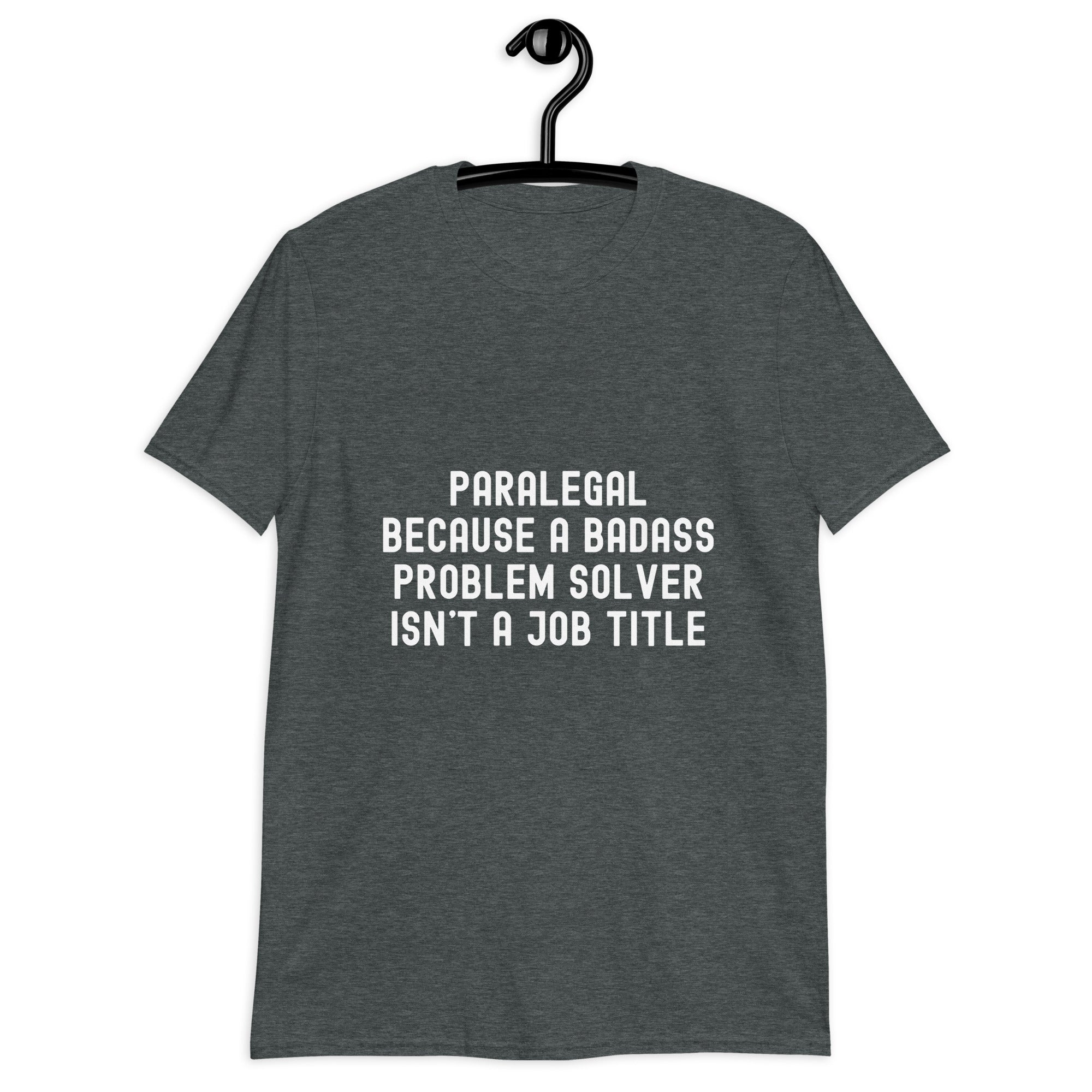 Short-Sleeve Unisex T-Shirt | Paralegal because a badass problem solver isn’t a job title