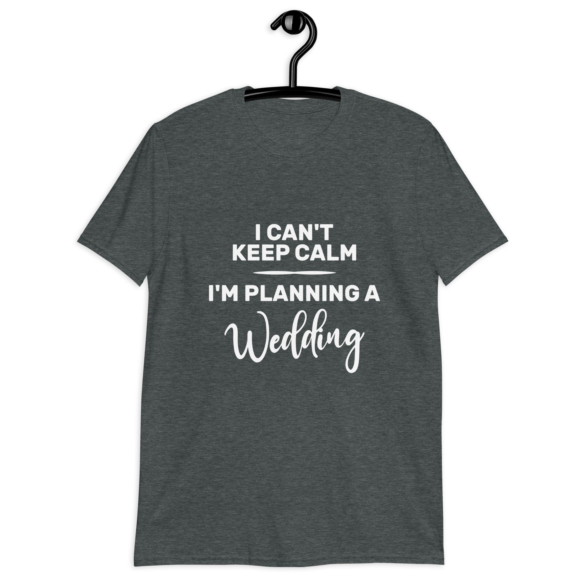 Short-Sleeve Unisex T-Shirt | I can't keep calm I'm planning a wedding