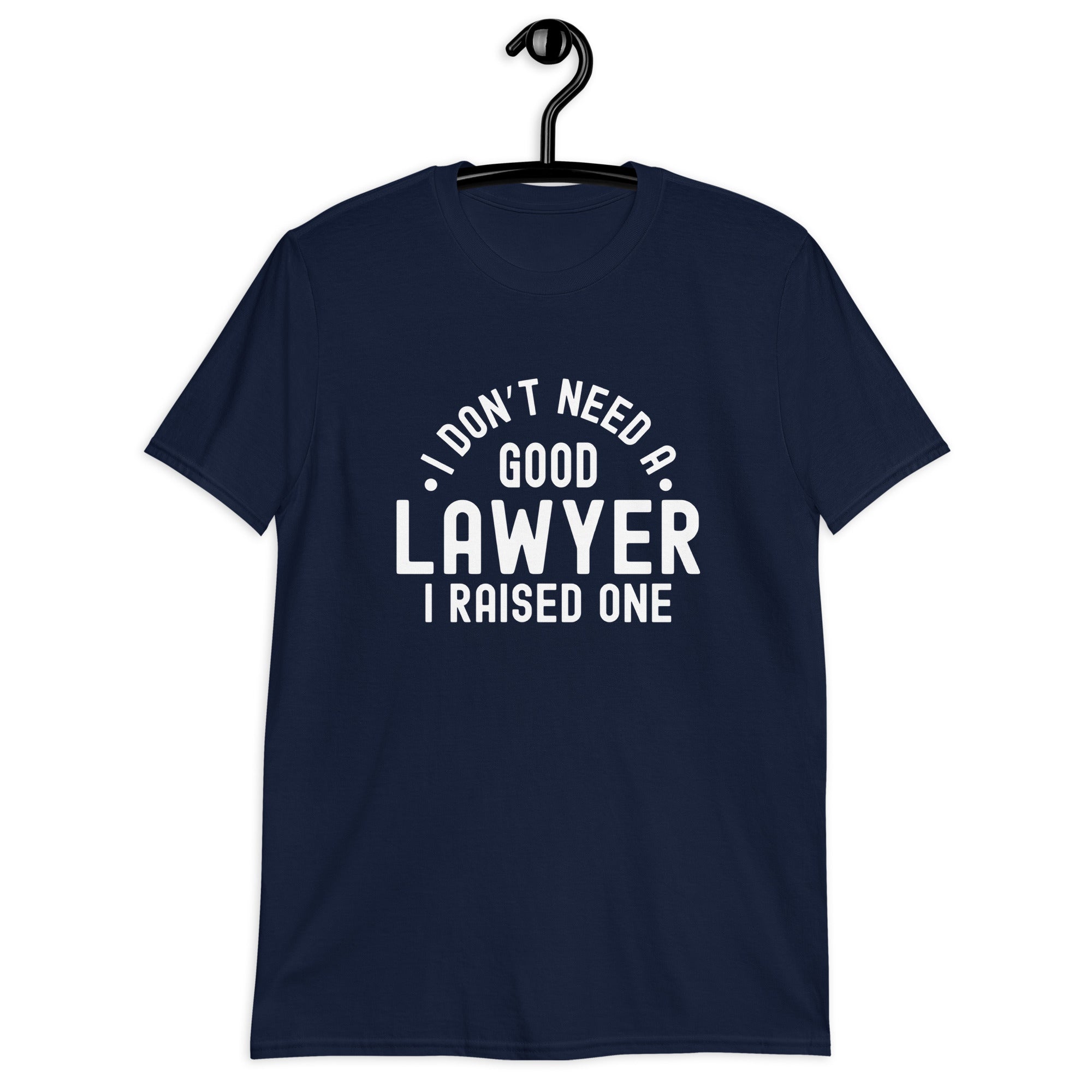 Short-Sleeve Unisex T-Shirt | I don’t need a good lawyer, I raised one
