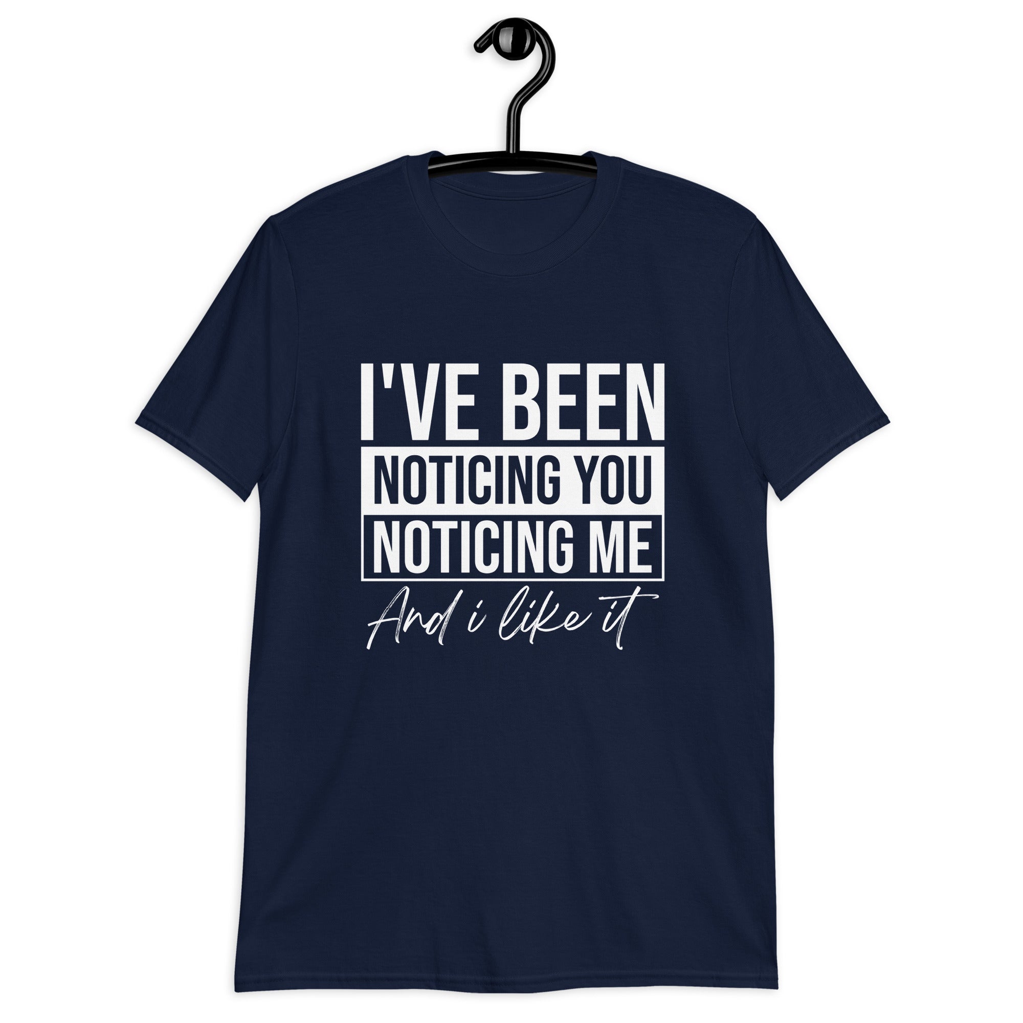 Short-Sleeve Unisex T-Shirt | I've been noticing you noticing me and I like it