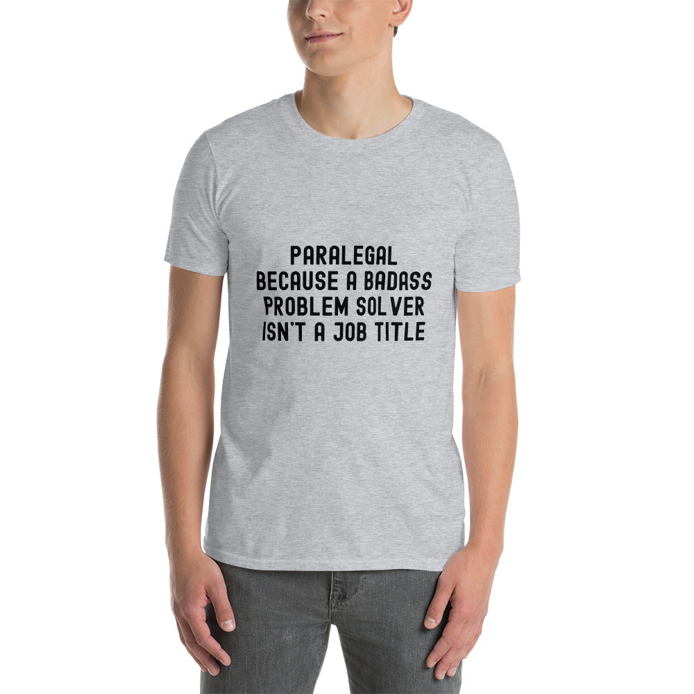 Short-Sleeve Unisex T-Shirt | Paralegal because a badass problem solver isn’t a job title