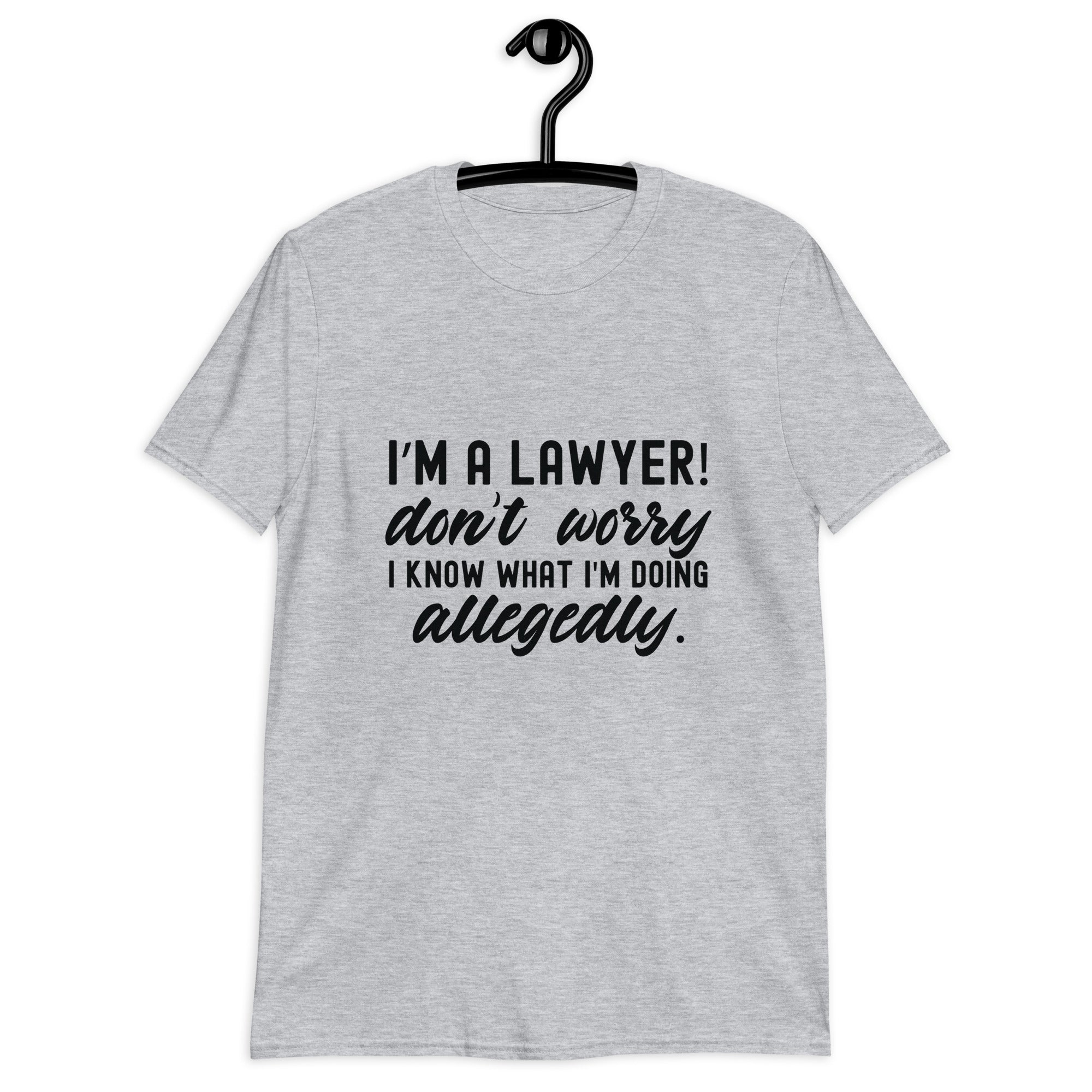 Short-Sleeve Unisex T-Shirt |  I’m a lawyer don’t worry I know what I'm doing (allegedly)