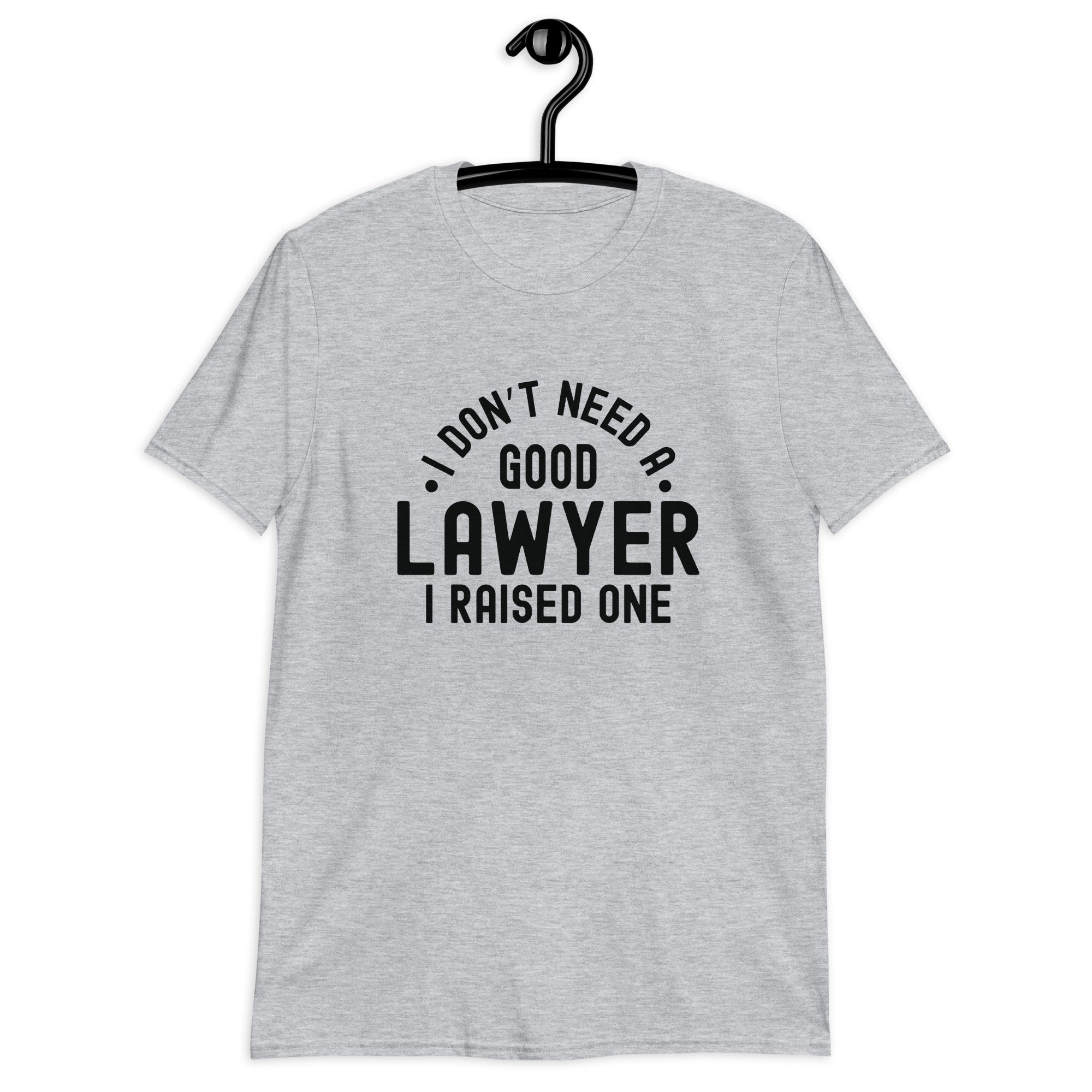 Short-Sleeve Unisex T-Shirt | I don’t need a good lawyer, I raised one