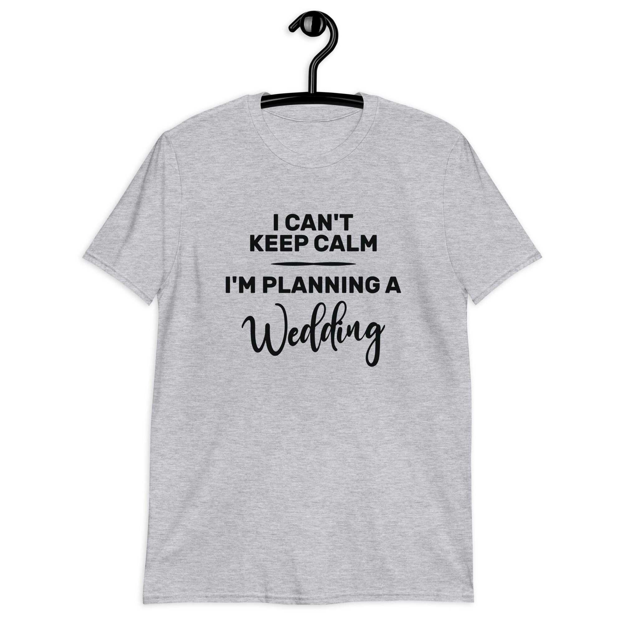 Short-Sleeve Unisex T-Shirt | I can't keep calm I'm planning a wedding