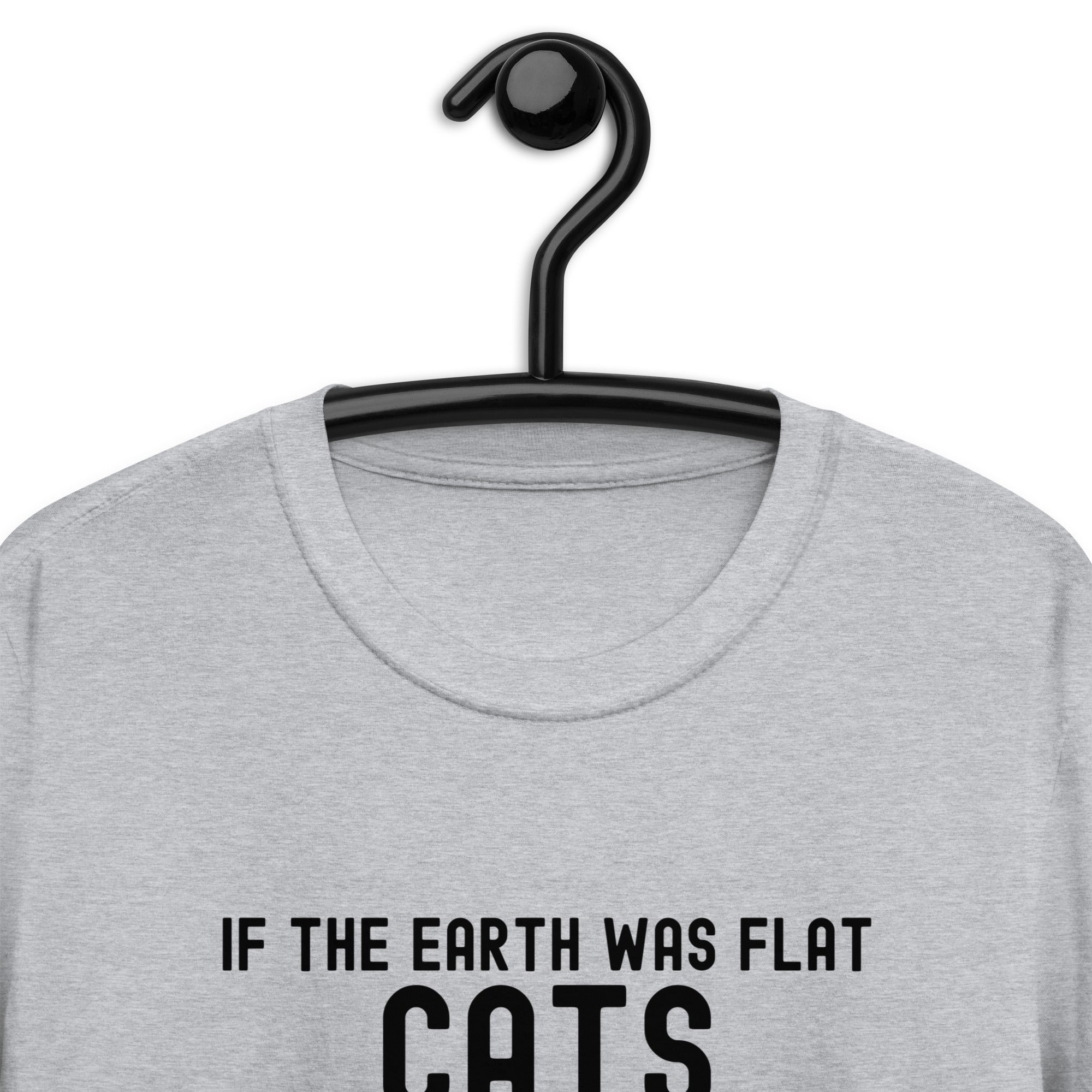 Short-Sleeve Unisex T-Shirt | If the earth was flat, cats would push everything off the edge