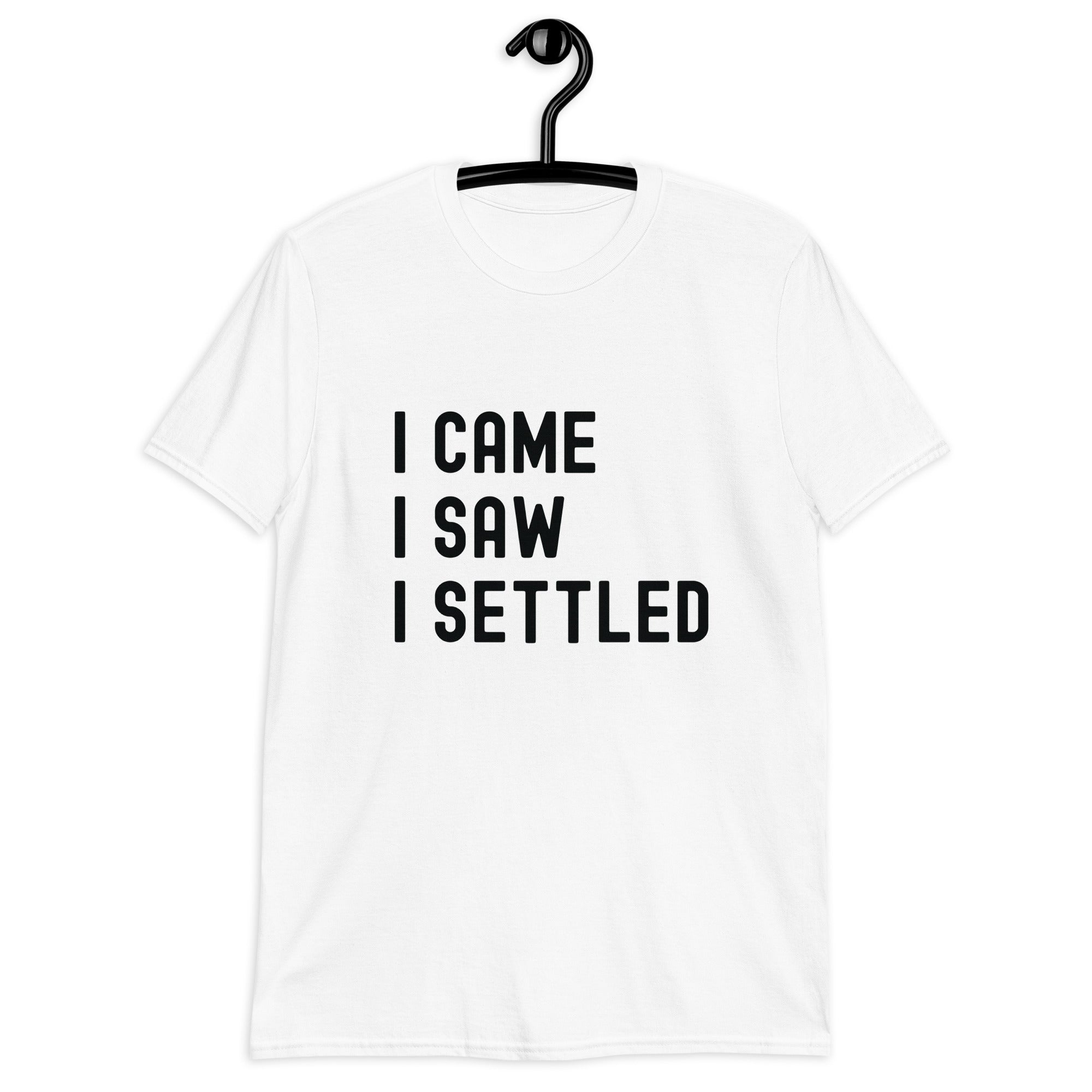 Short-Sleeve Unisex T-Shirt | I came, I saw, I settled