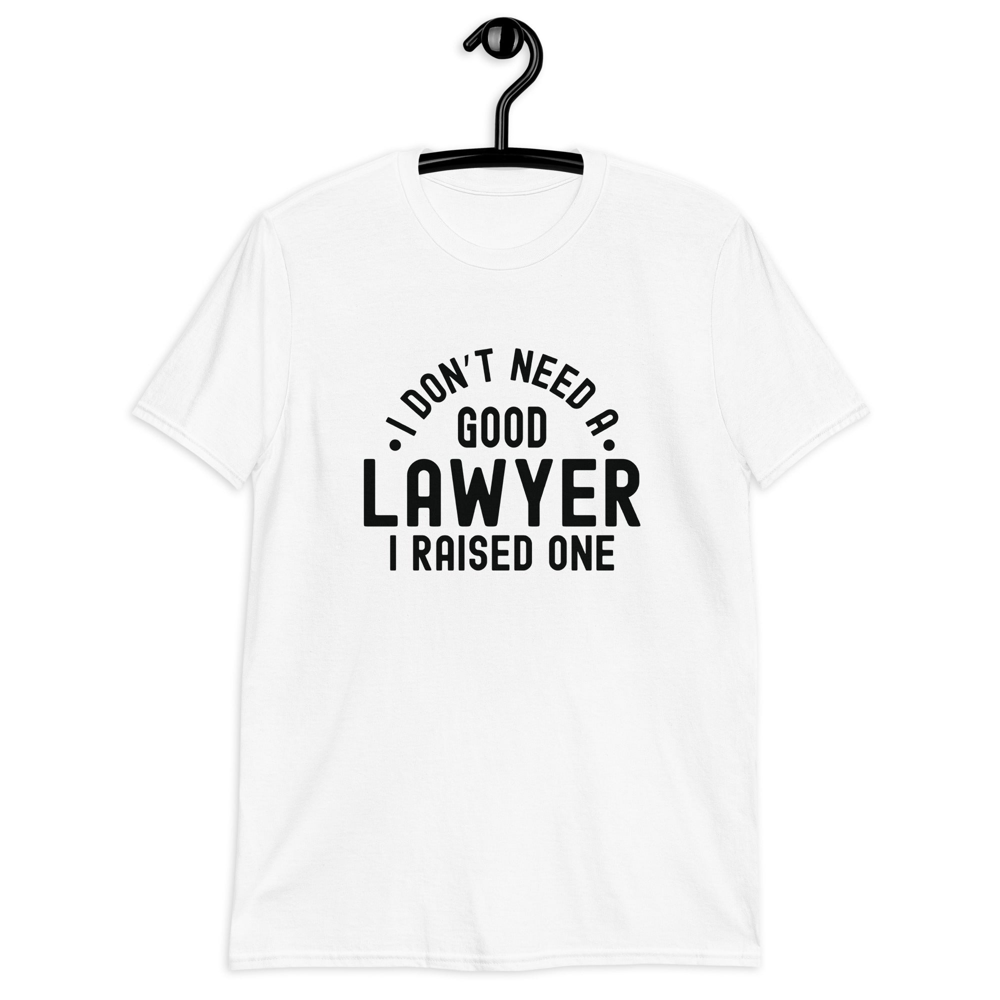 Short-Sleeve Unisex T-Shirt | I don’t need a good lawyer, I raised one