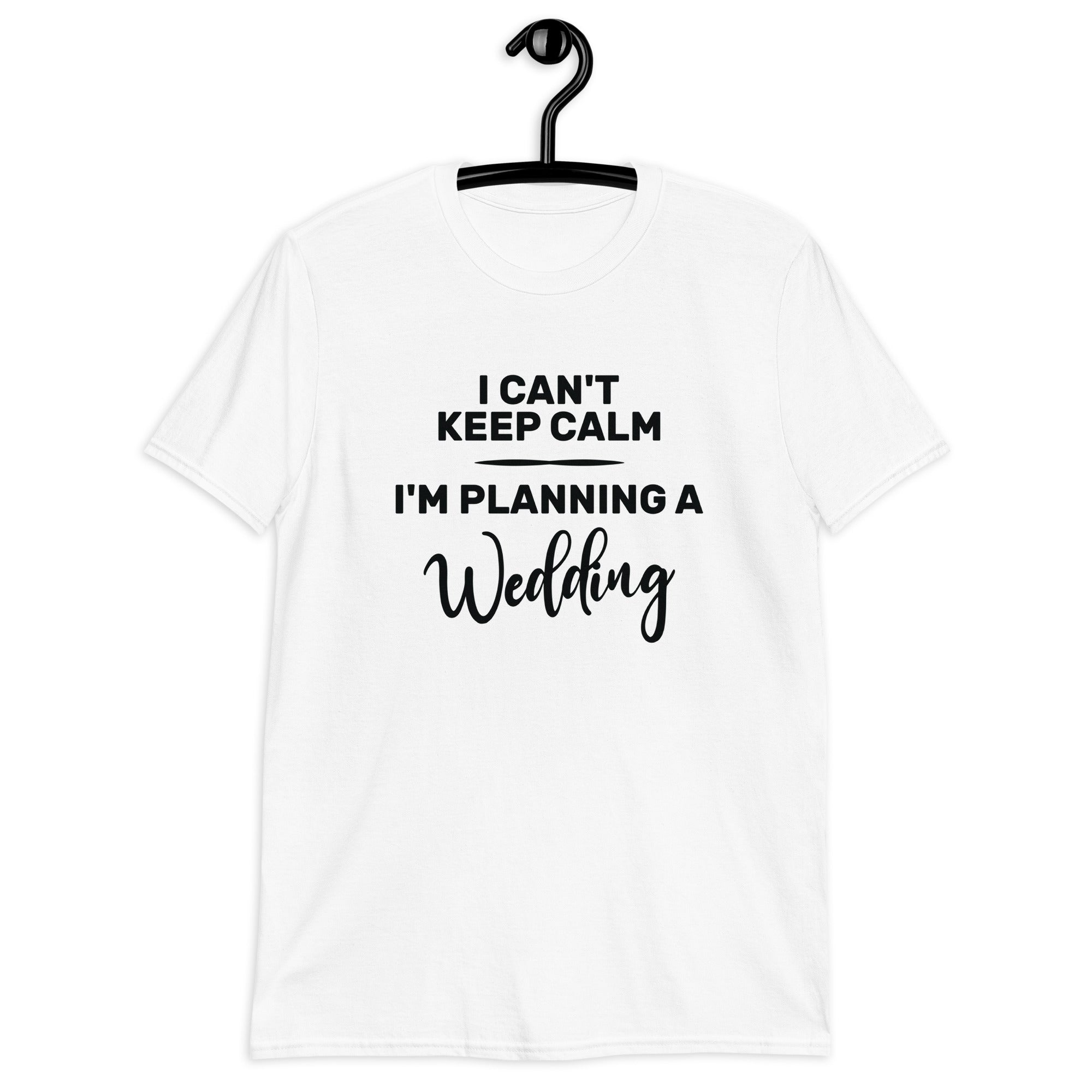 Short-Sleeve Unisex T-Shirt | I can't keep calm I'm planning a wedding