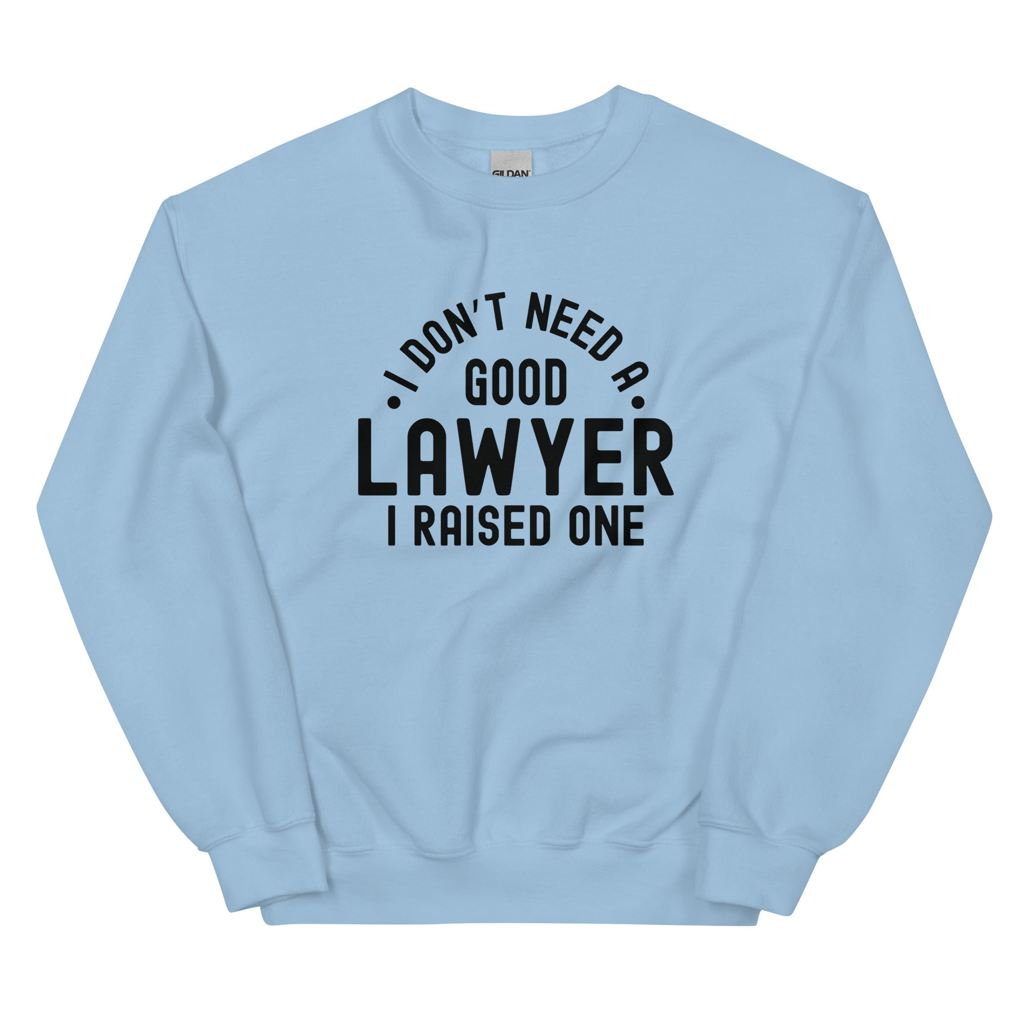 Unisex Sweatshirt | I don’t need a good lawyer, I raised one