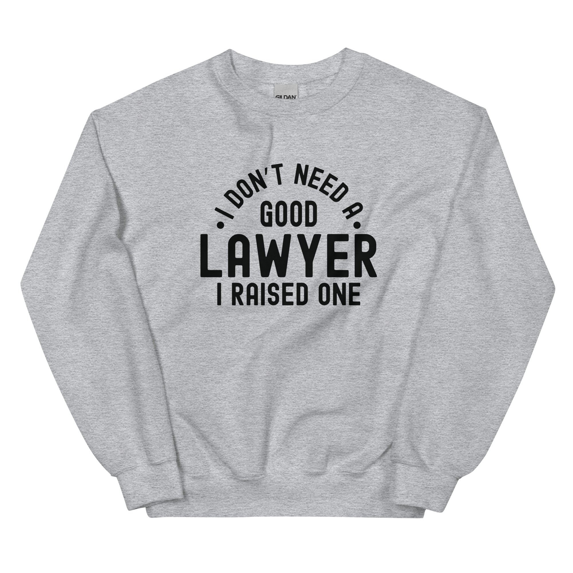 Unisex Sweatshirt | I don’t need a good lawyer, I raised one