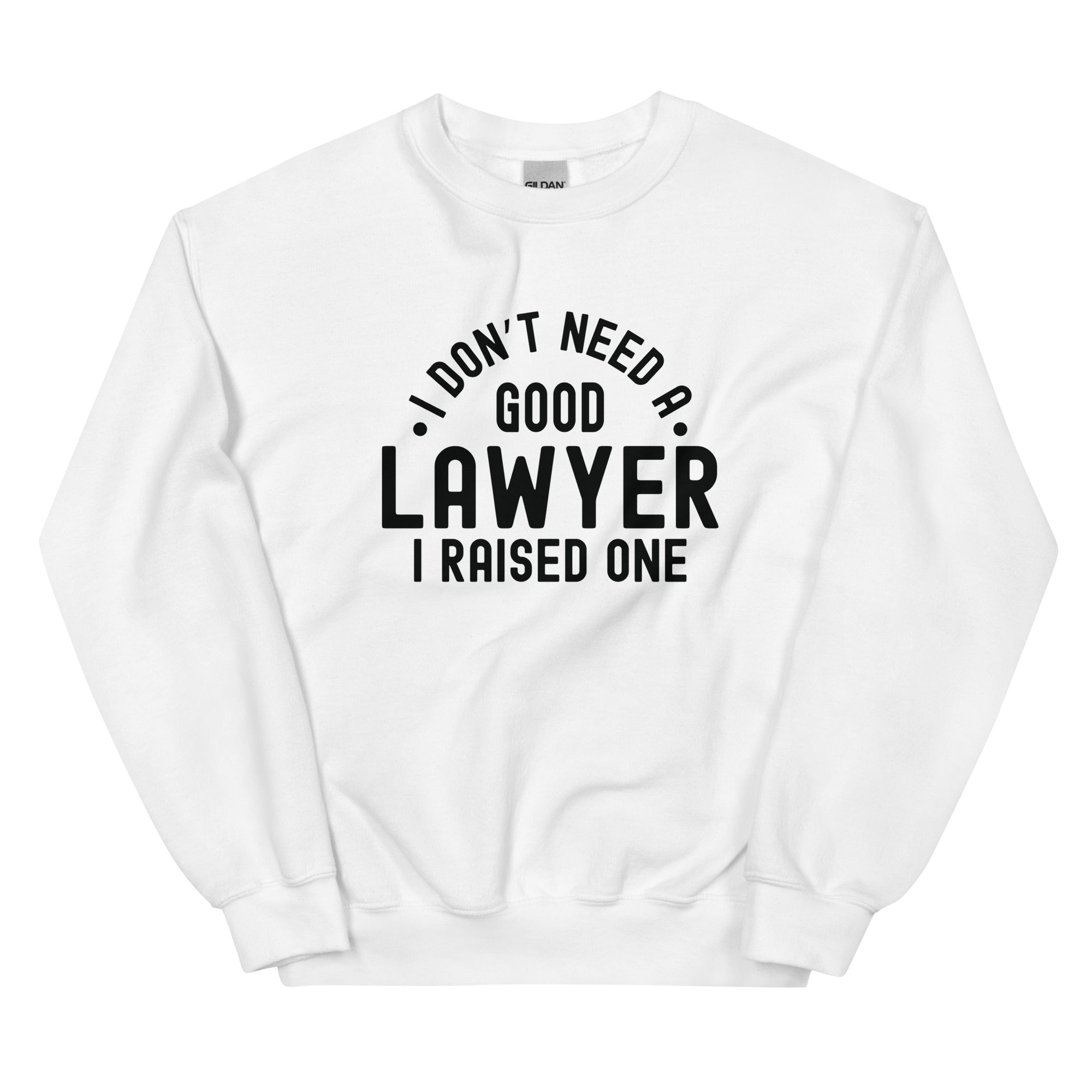 Unisex Sweatshirt | I don’t need a good lawyer, I raised one