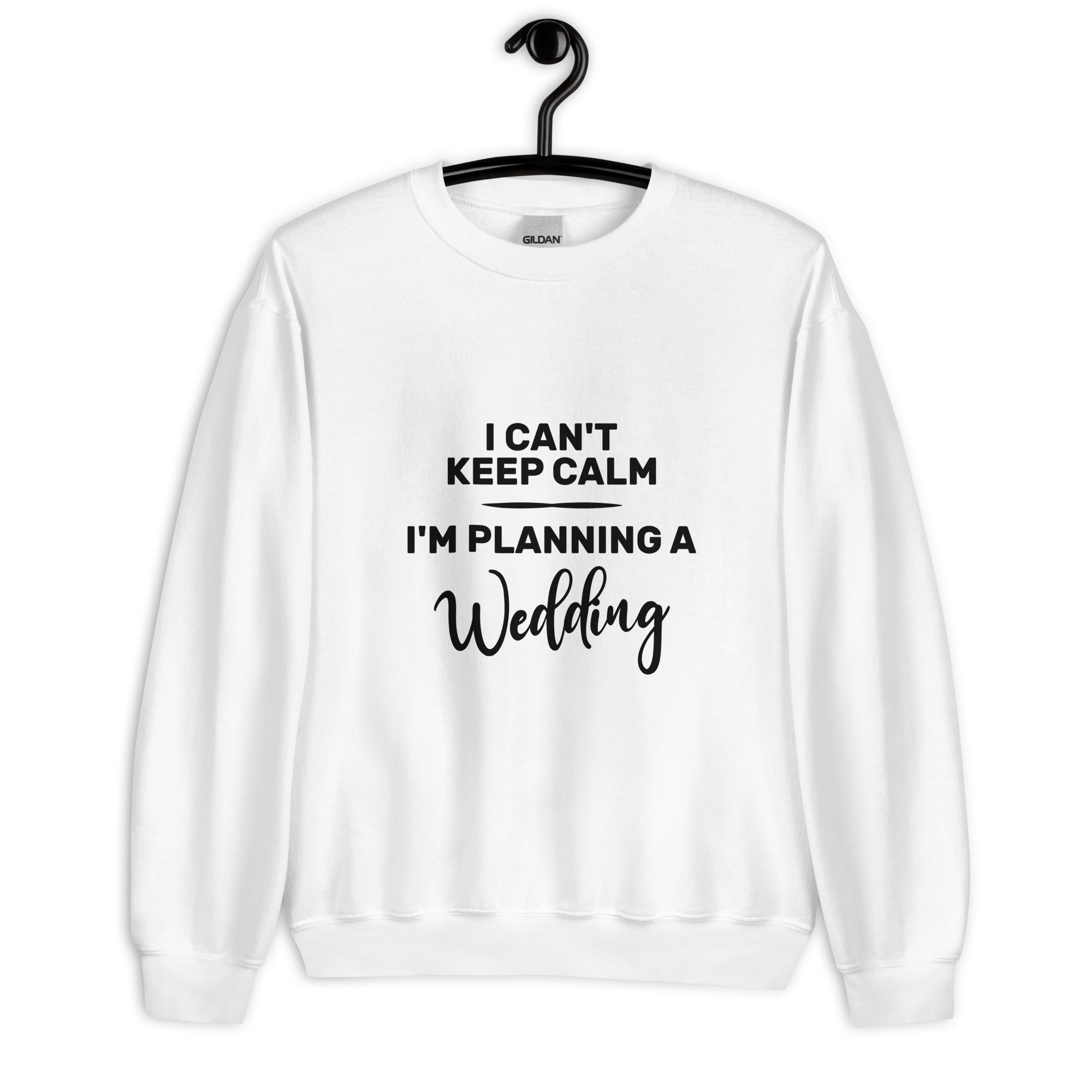 Unisex Sweatshirt | I can't keep calm I'm planning a wedding