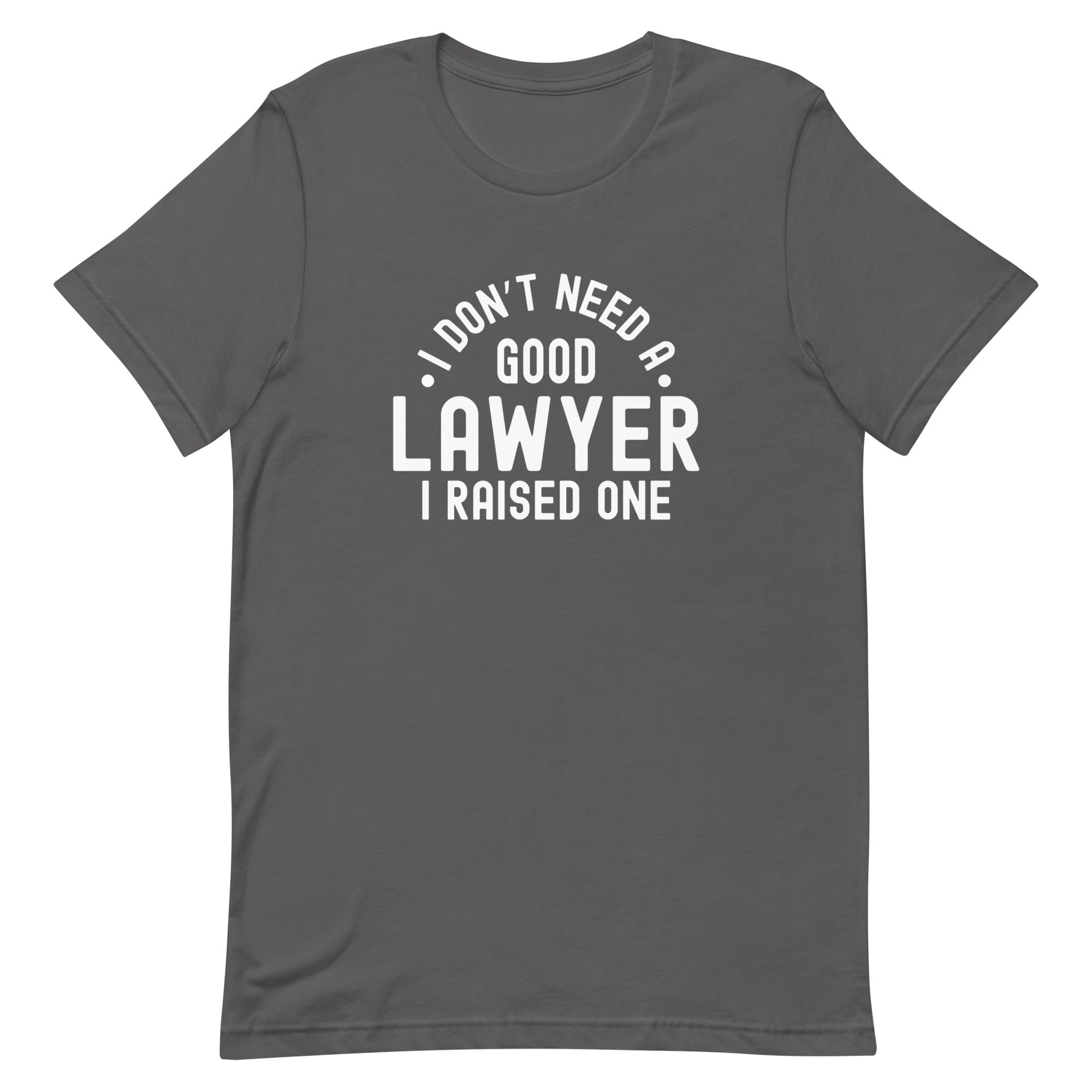 Unisex t-shirt | I don’t need a good lawyer, I raised one