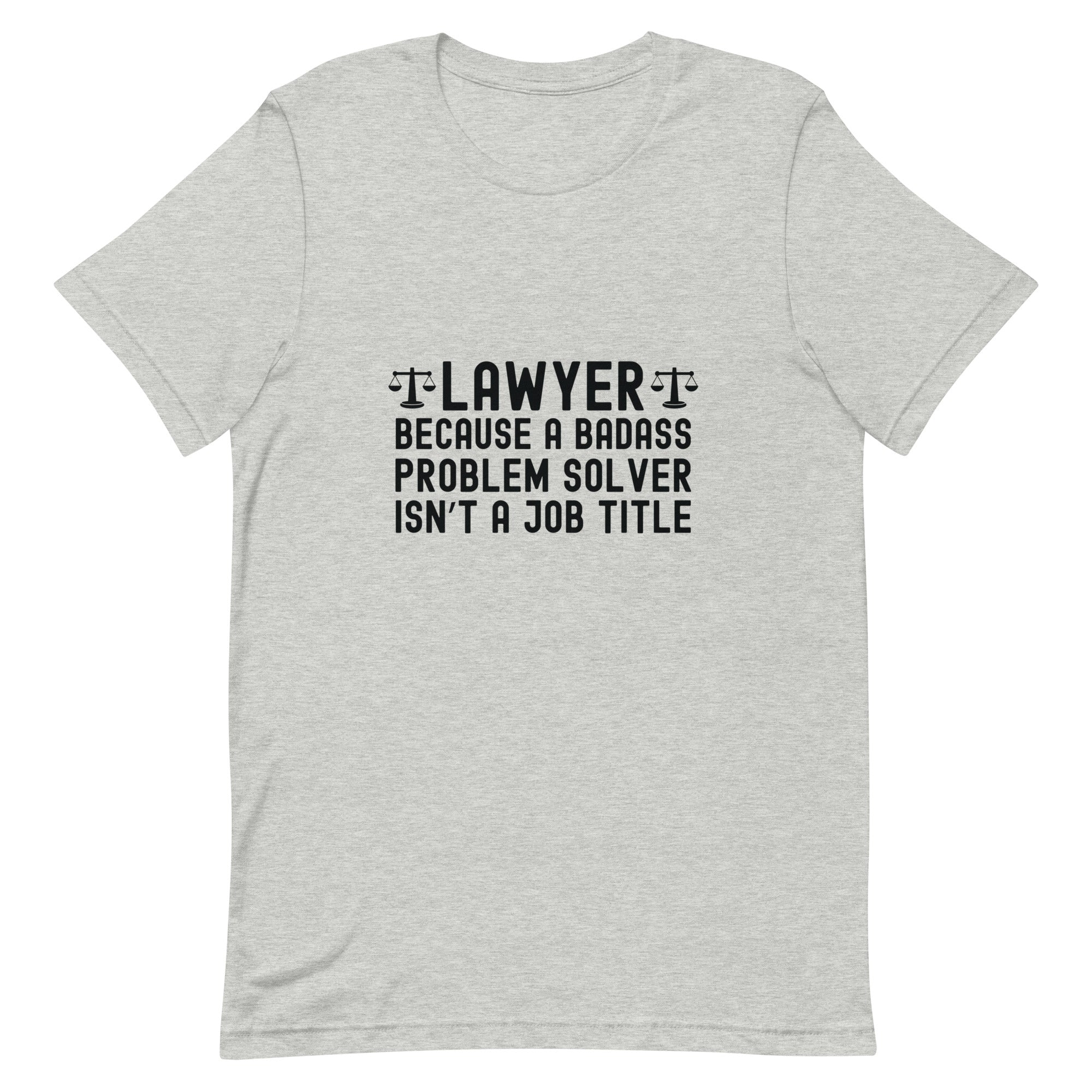 Unisex t-shirt | Lawyer because a badass problem solver isn’t a job title
