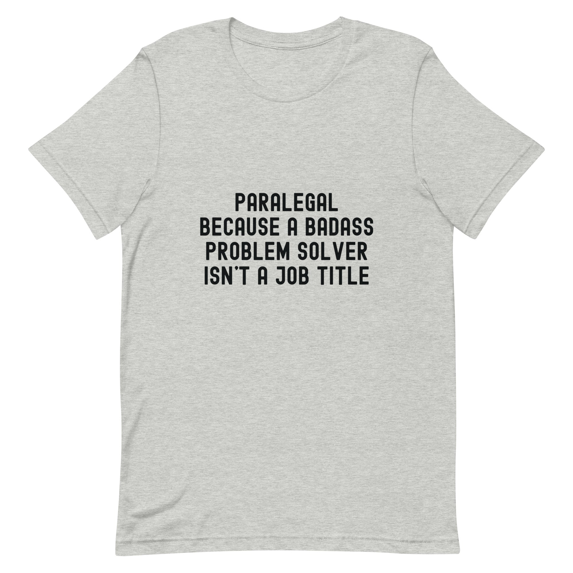 Unisex t-shirt | Paralegal because a badass problem solver isn’t a job title