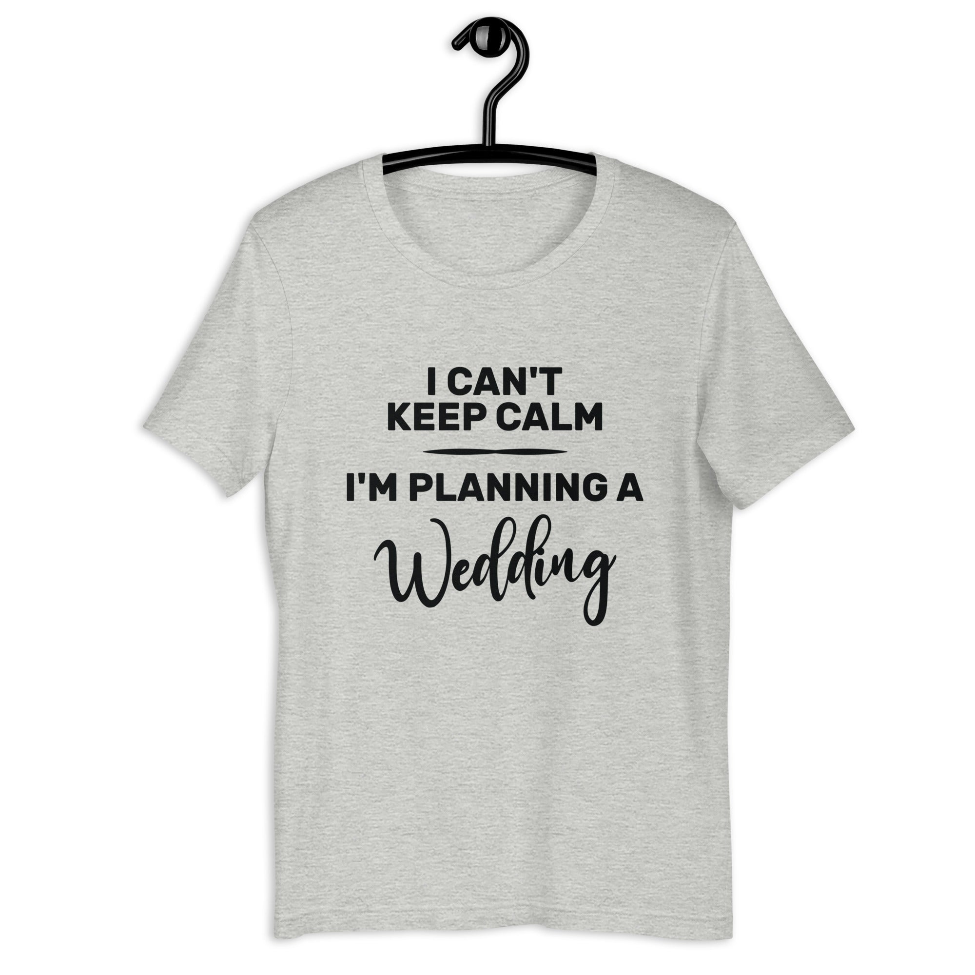 Unisex t-shirt | I can't keep calm I'm planning a wedding
