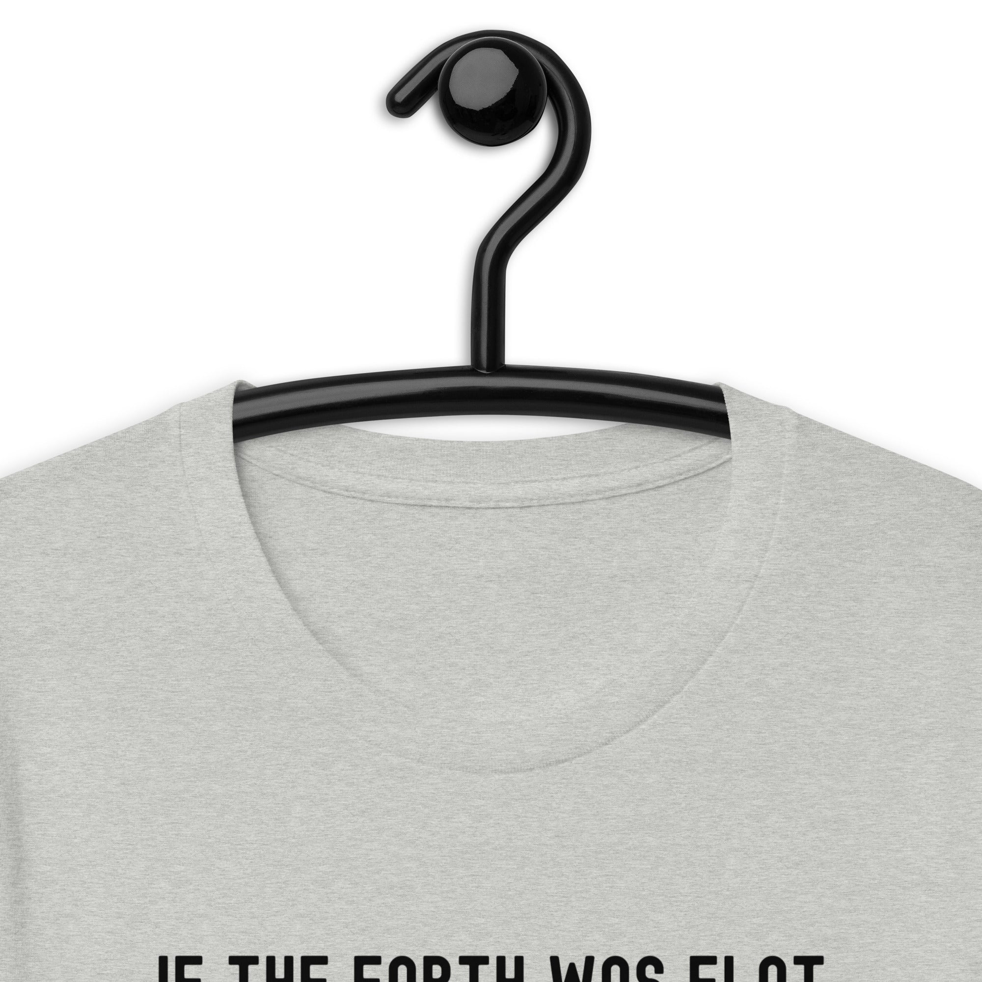 Unisex t-shirt | If the earth was flat, cats would push everything off the edge