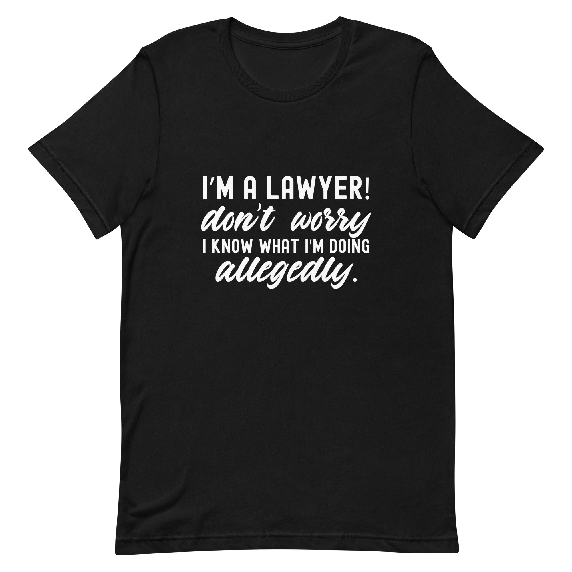 Unisex t-shirt |  I’m a lawyer don’t worry I know what I'm doing (allegedly)