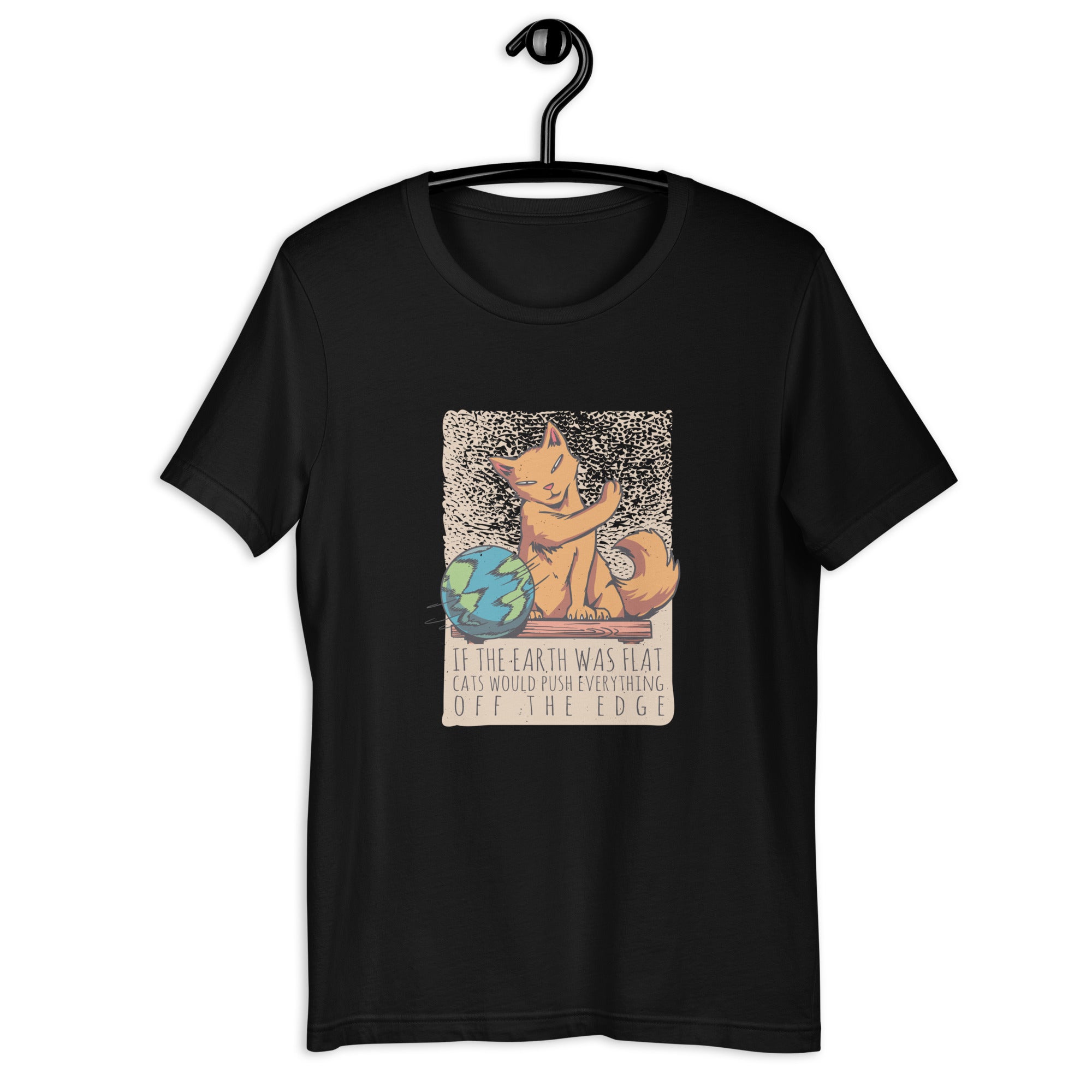 Unisex t-shirt | If the earth was flat, cats would push everything off the edge
