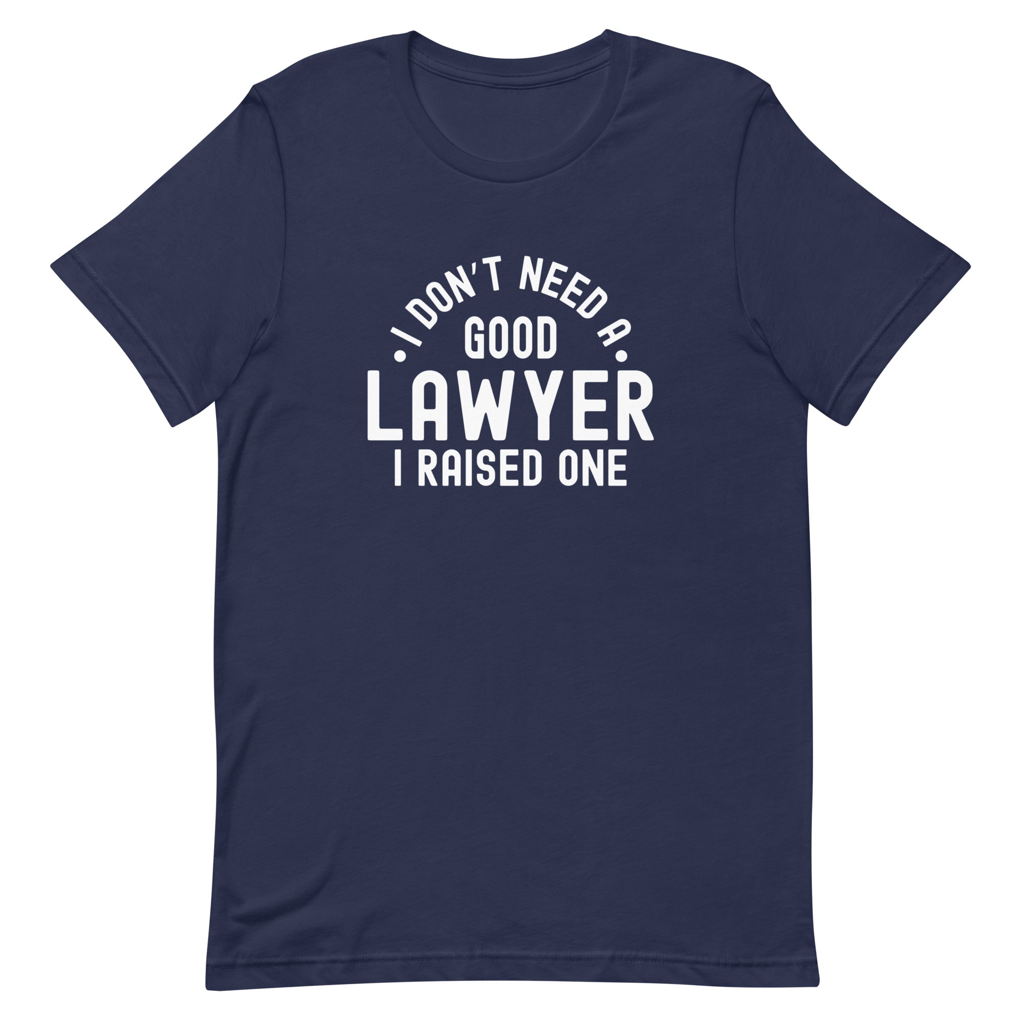 Unisex t-shirt | I don’t need a good lawyer, I raised one