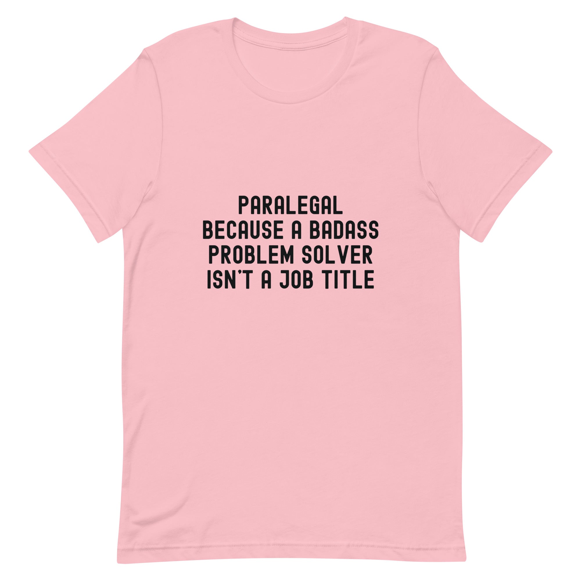 Unisex t-shirt | Paralegal because a badass problem solver isn’t a job title