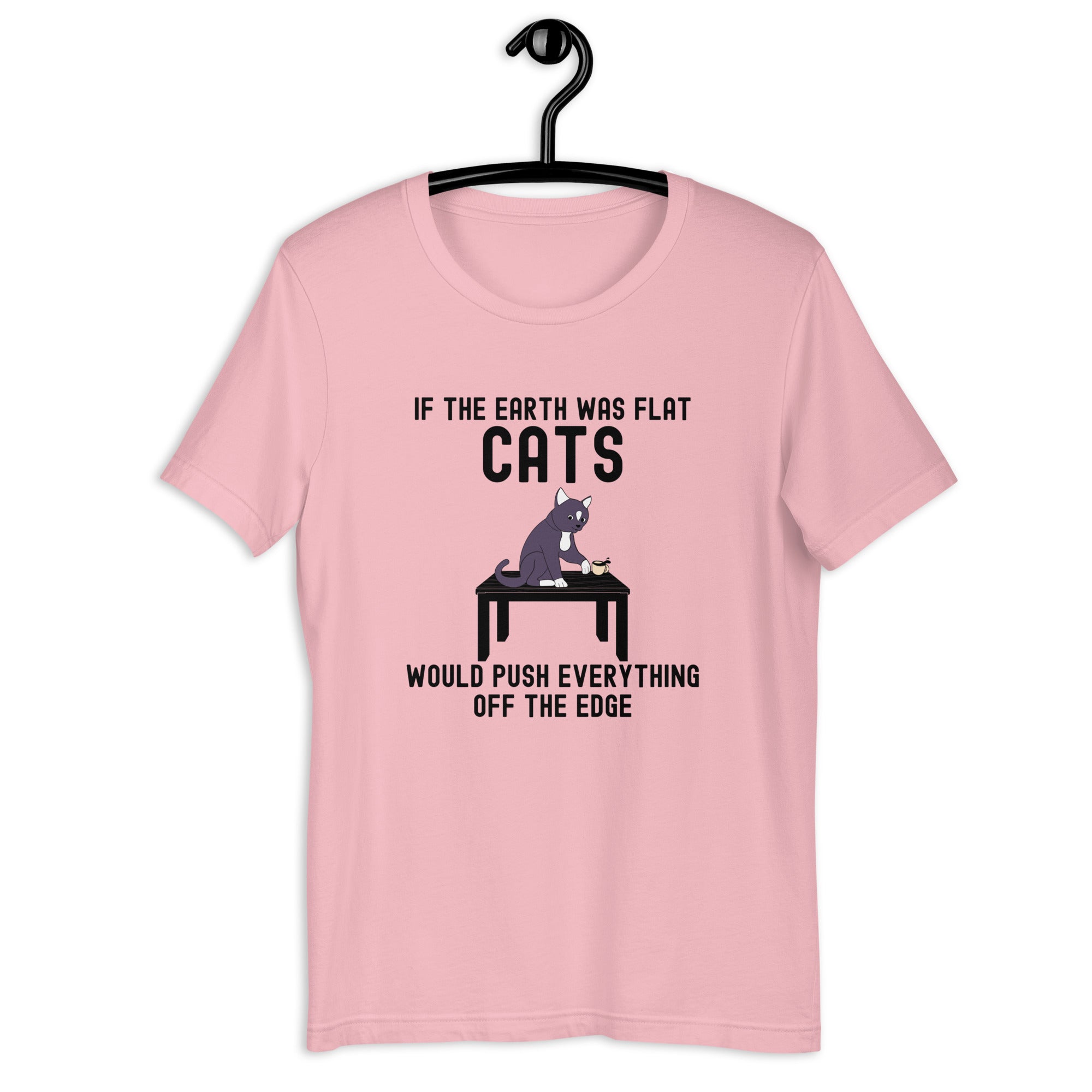 Unisex t-shirt | If the earth was flat, cats would push everything off the edge