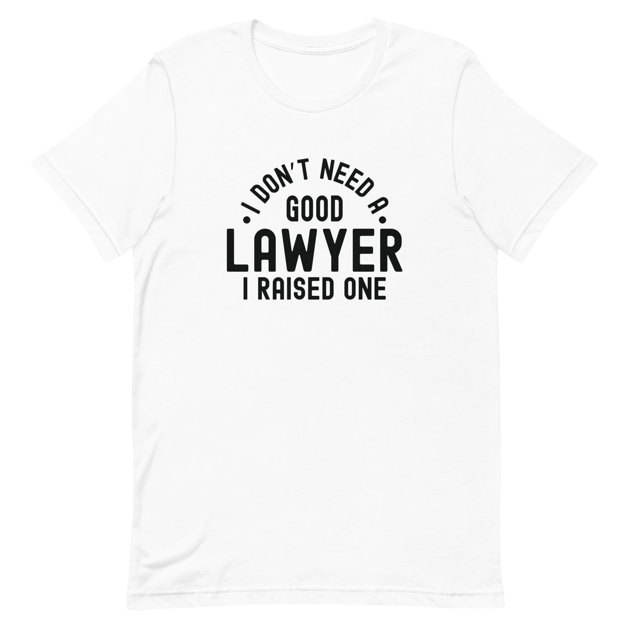 Unisex t-shirt | I don’t need a good lawyer, I raised one