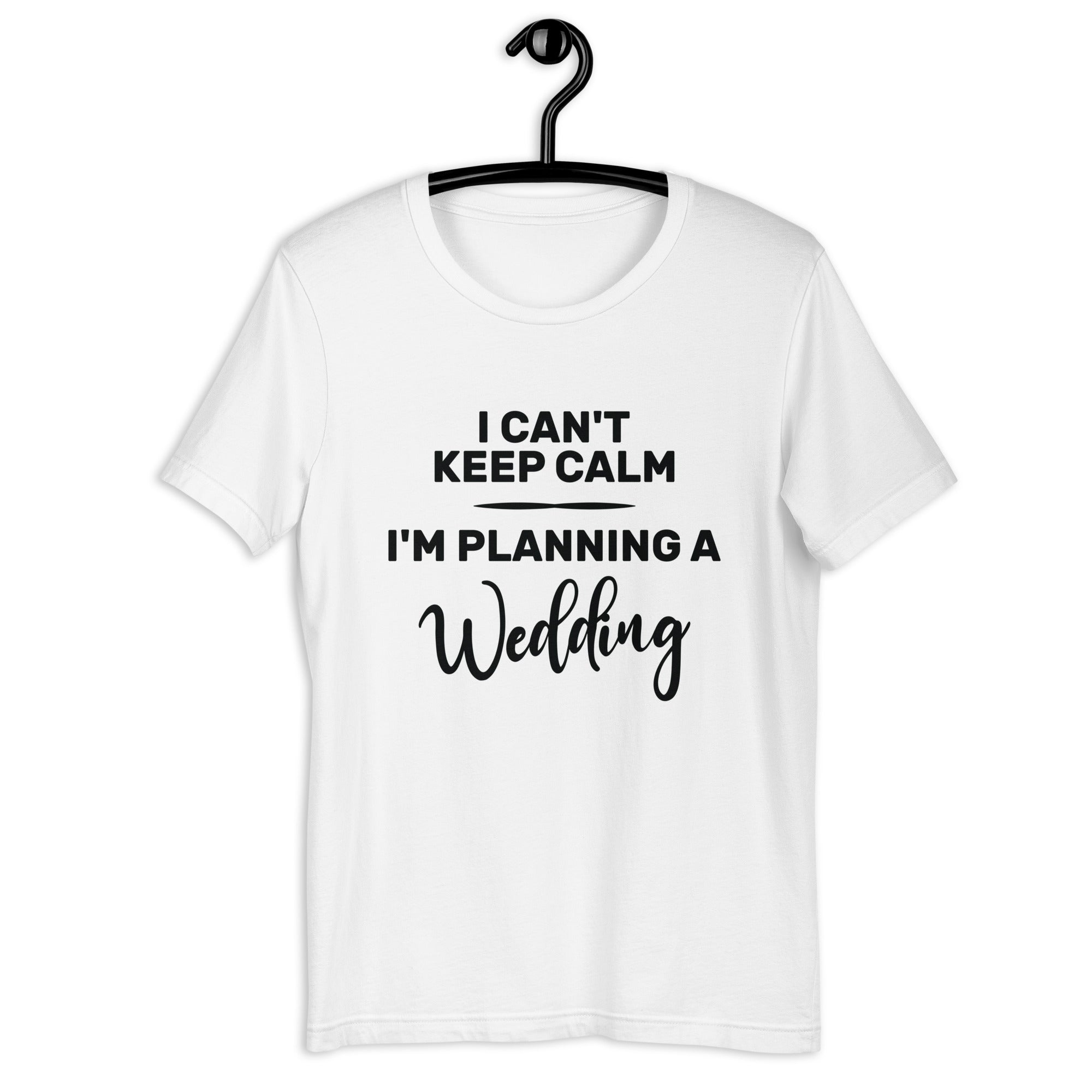 Unisex t-shirt | I can't keep calm I'm planning a wedding