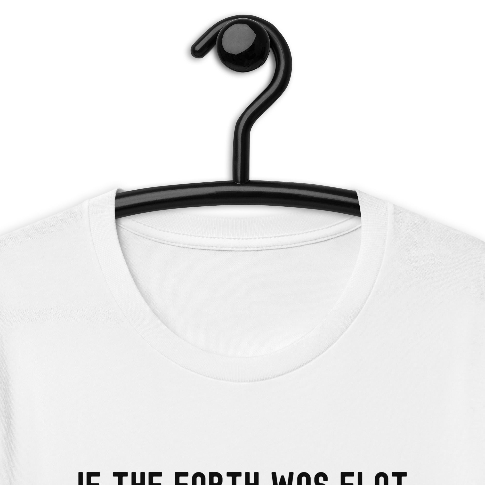 Unisex t-shirt | If the earth was flat, cats would push everything off the edge