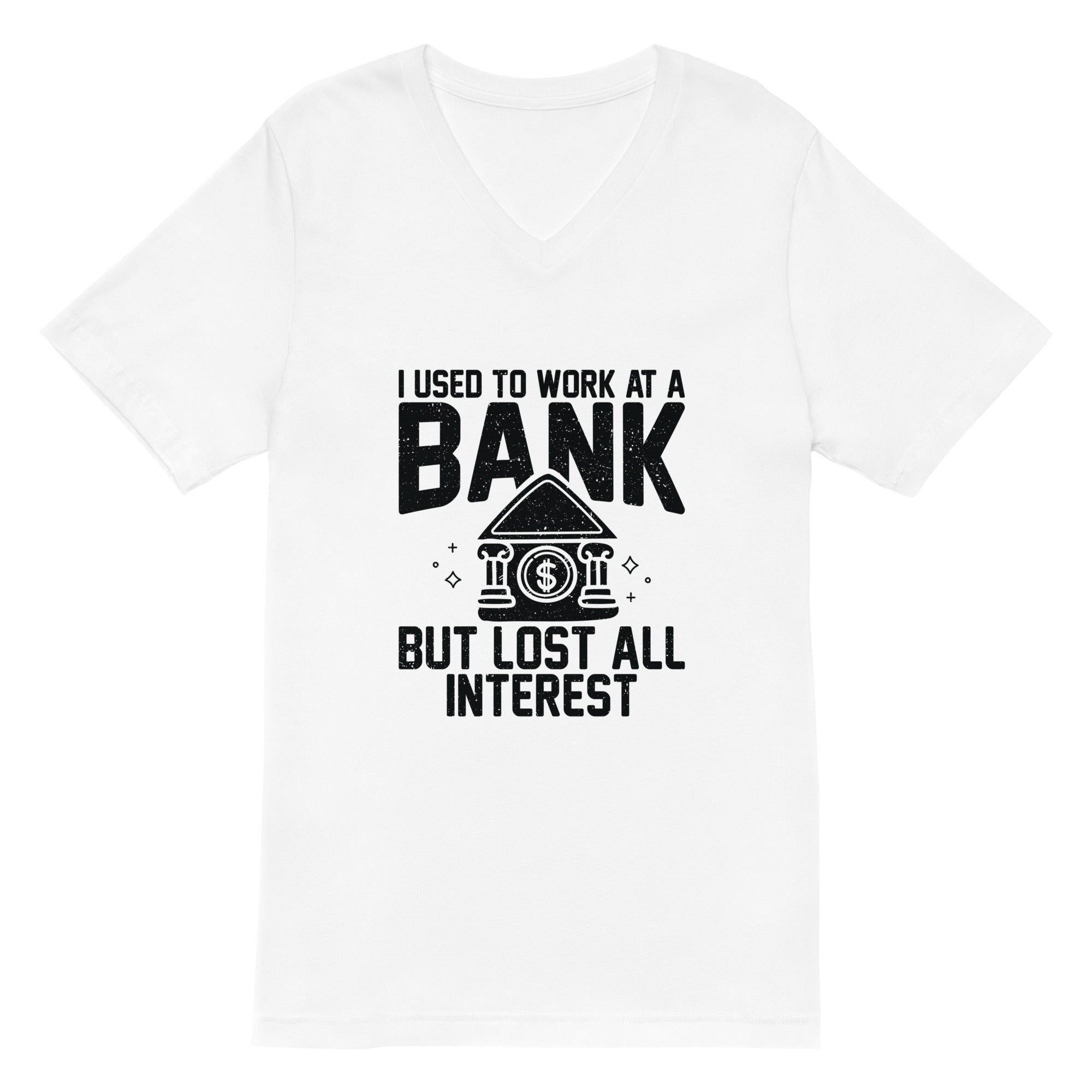 Unisex Short Sleeve V-Neck T-Shirt | I used to work at a bank, but I lost all interest
