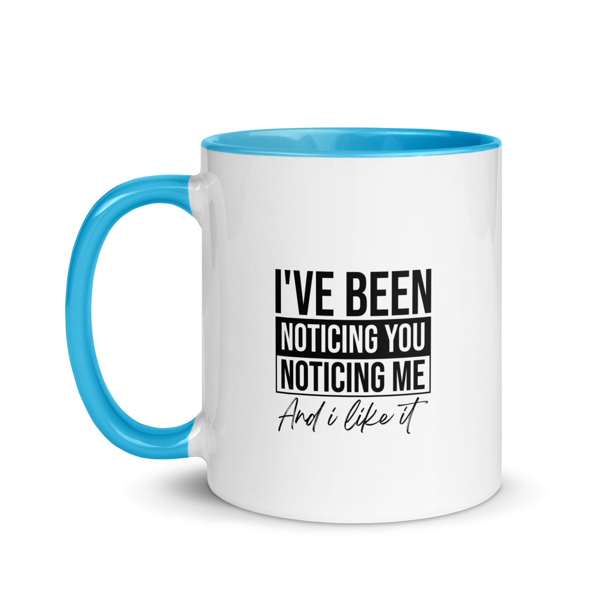 Mug with Color Inside | I've been noticing you noticing me and I like it