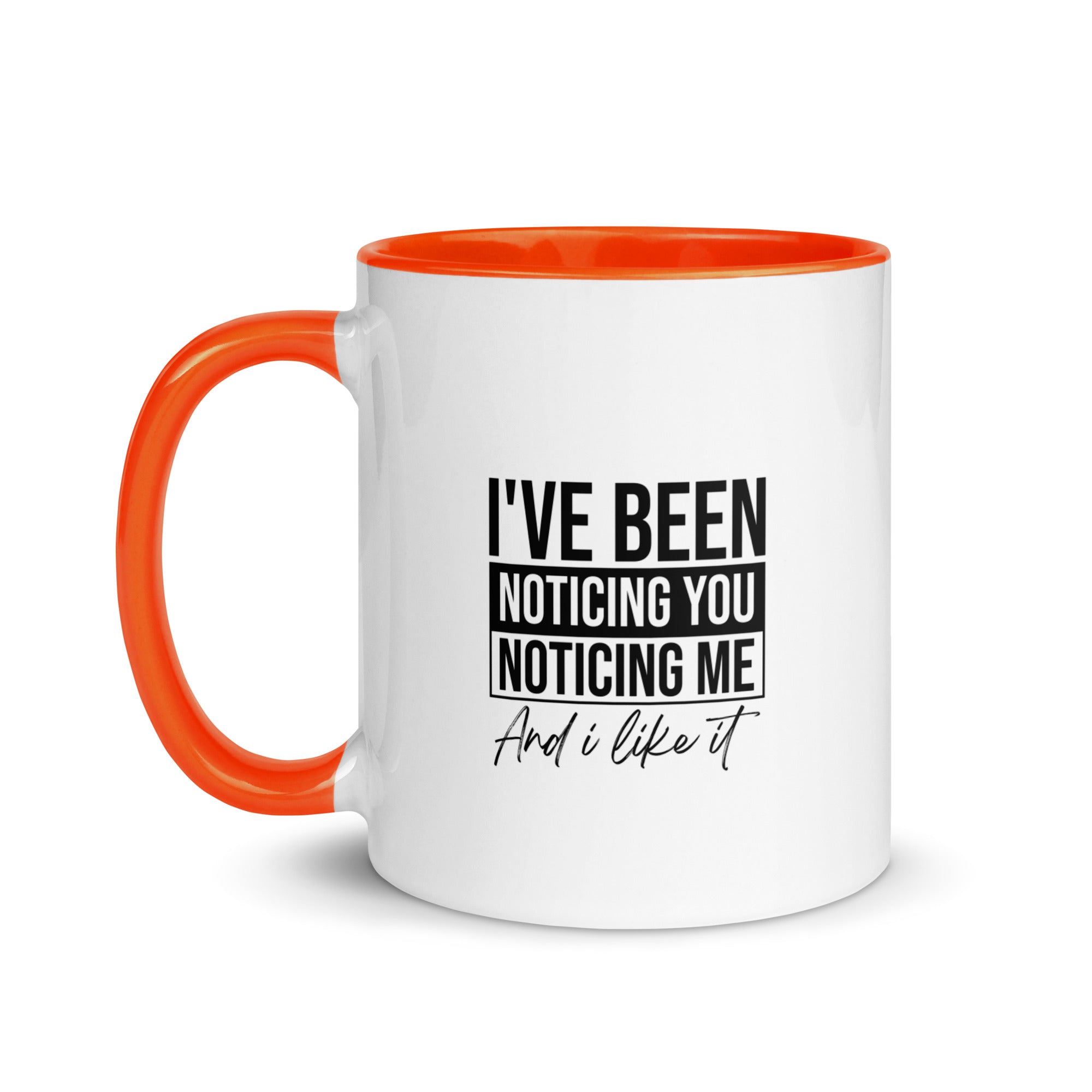 Mug with Color Inside | I've been noticing you noticing me and I like it