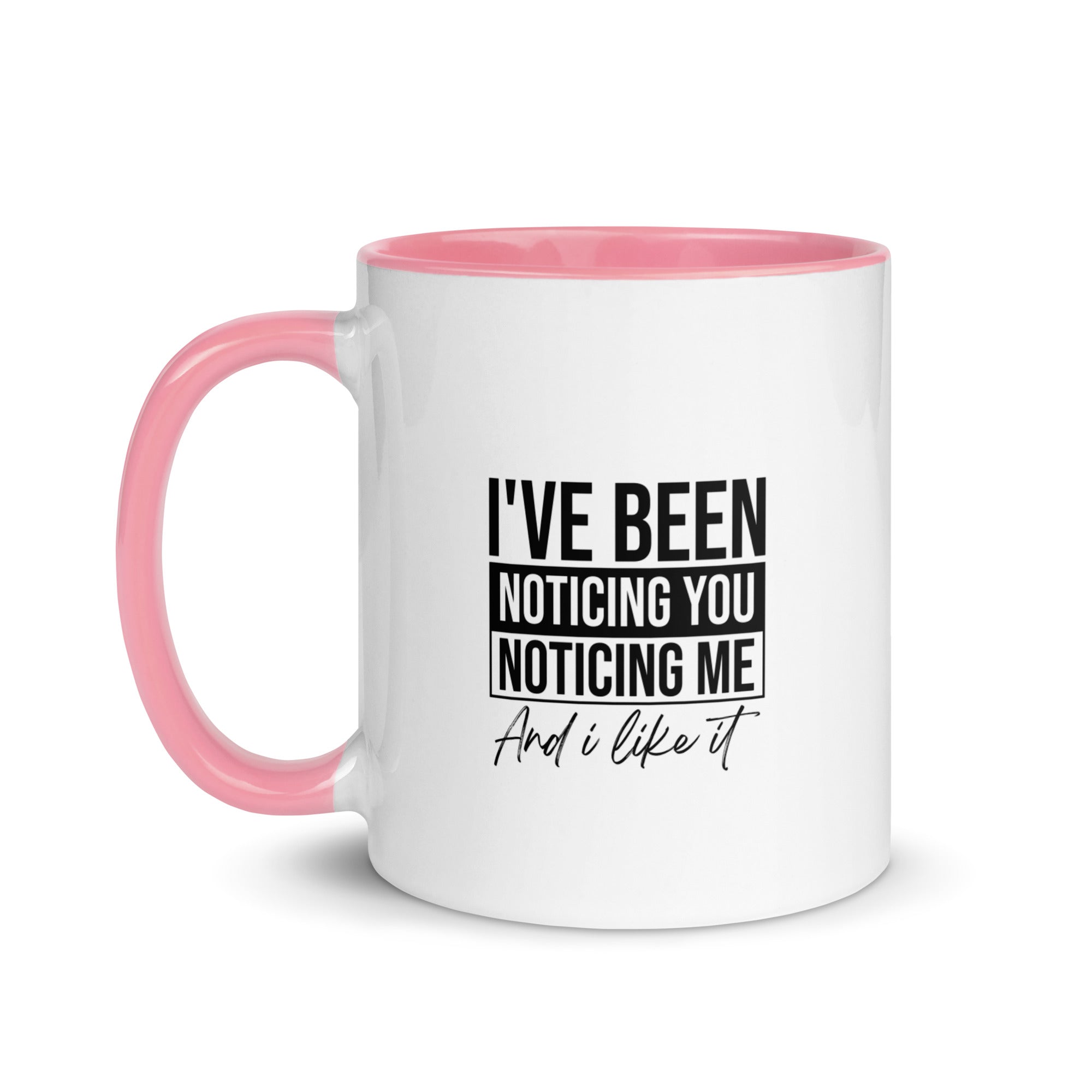 Mug with Color Inside | I've been noticing you noticing me and I like it