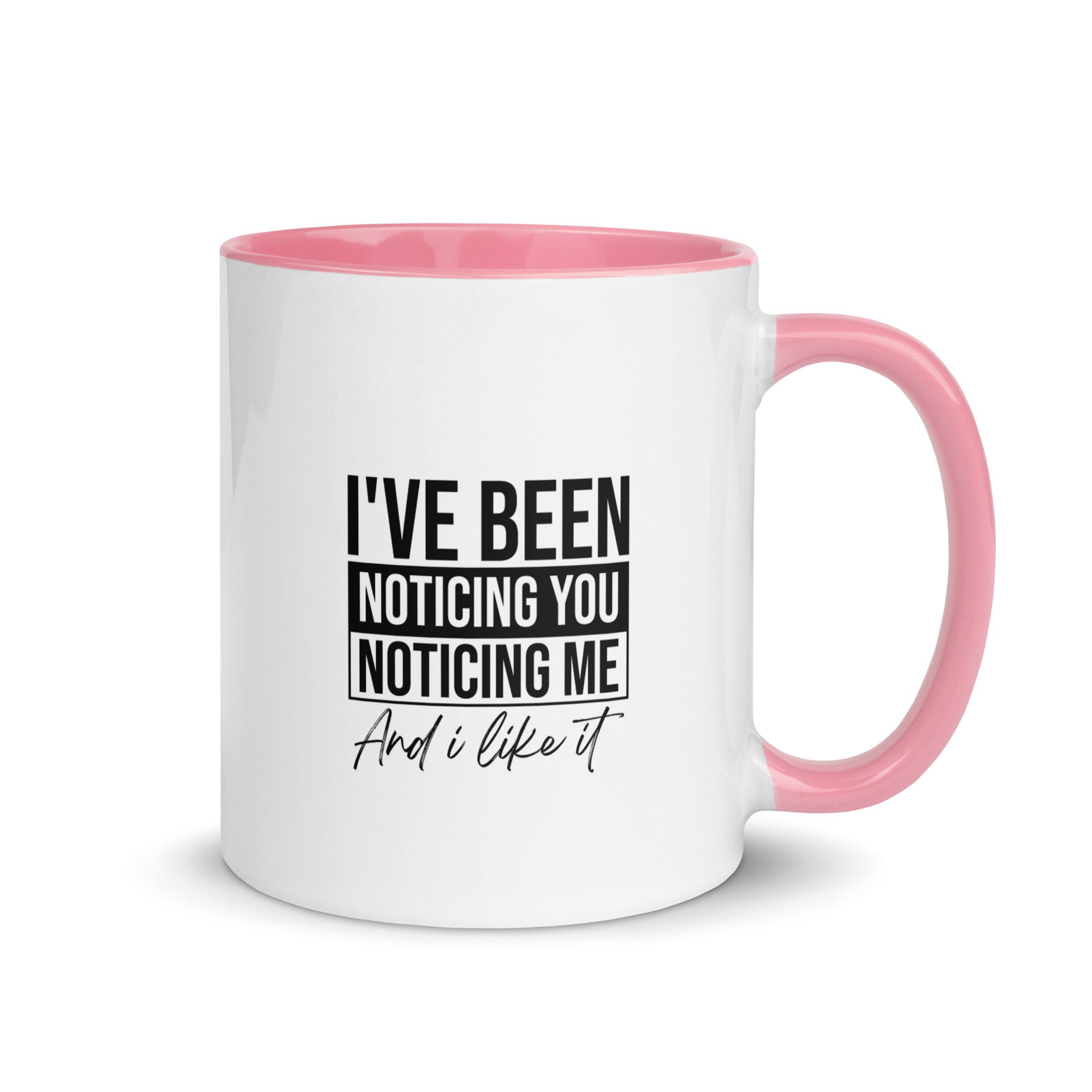 Mug with Color Inside | I've been noticing you noticing me and I like it