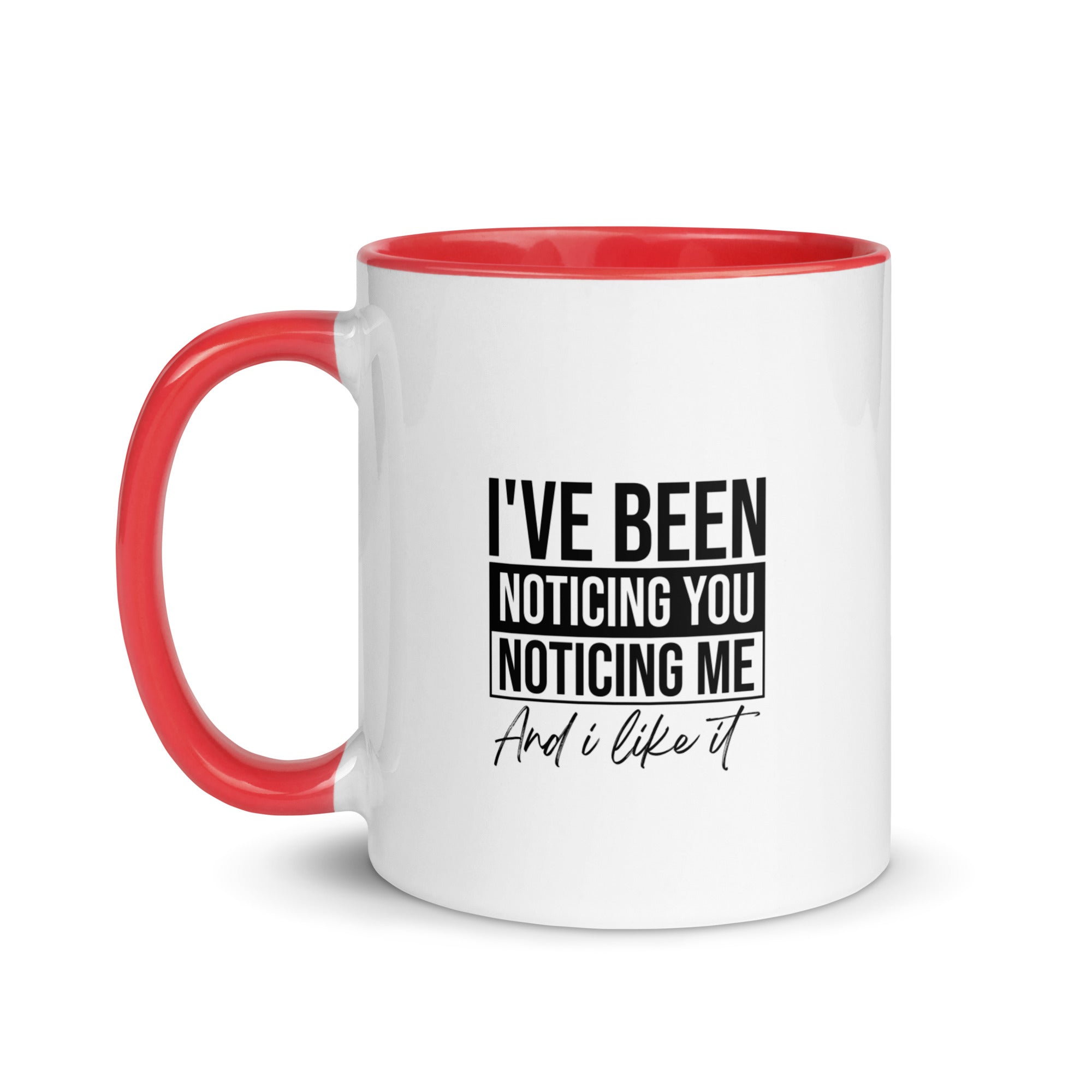 Mug with Color Inside | I've been noticing you noticing me and I like it