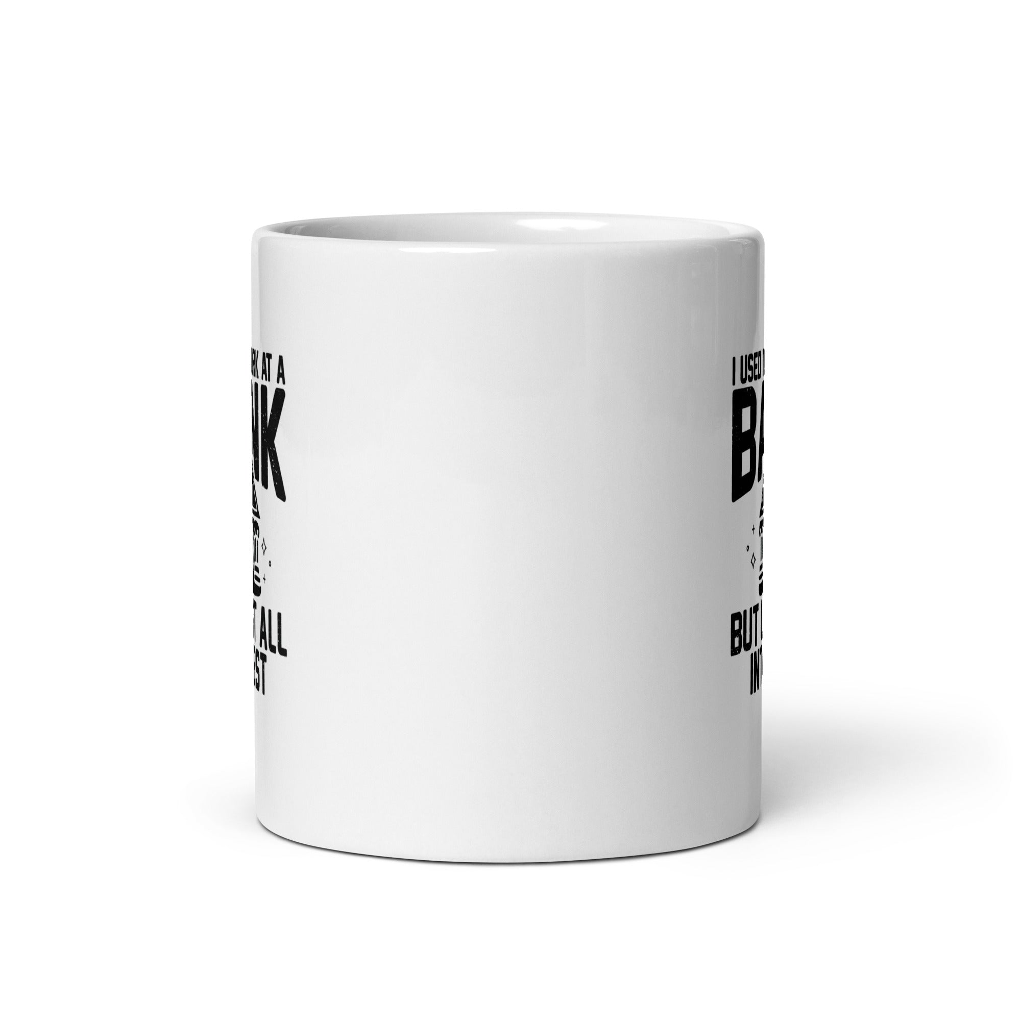 White glossy mug | I used to work at a bank, but I lost all interest