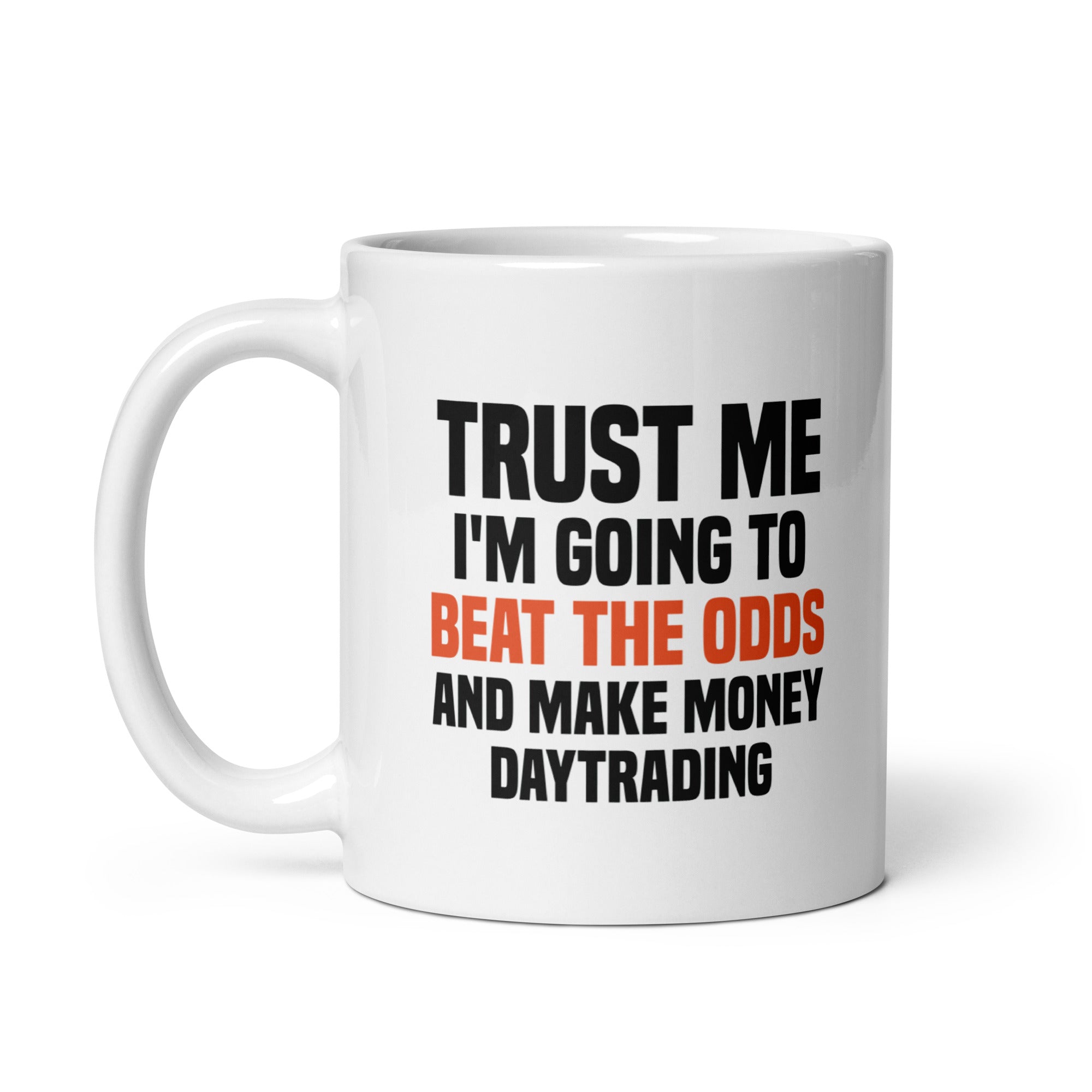 White glossy mug | Trust me I am going to beat the odds and make money daytrading