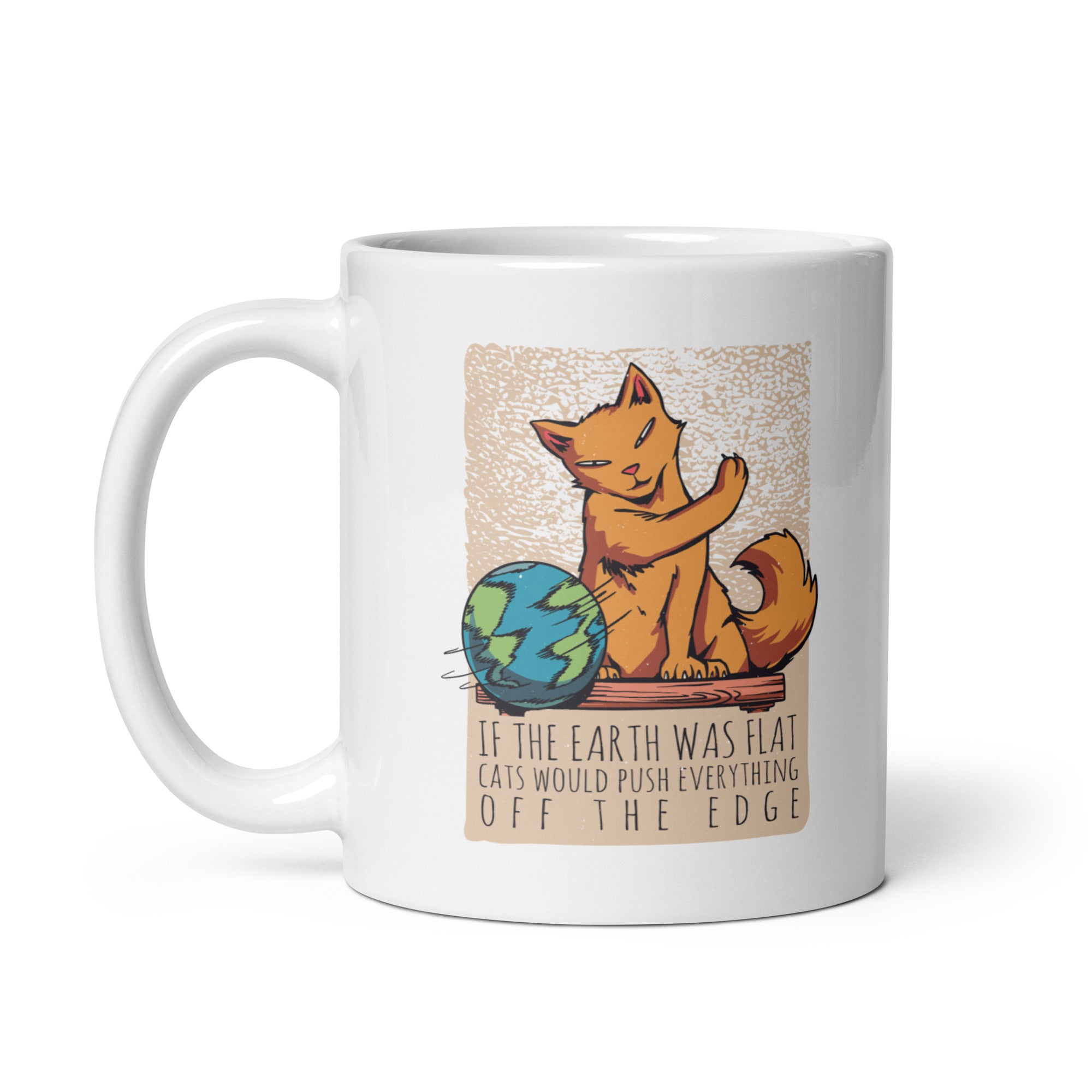 White glossy mug | If the earth was flat, cats would push everything off the edge