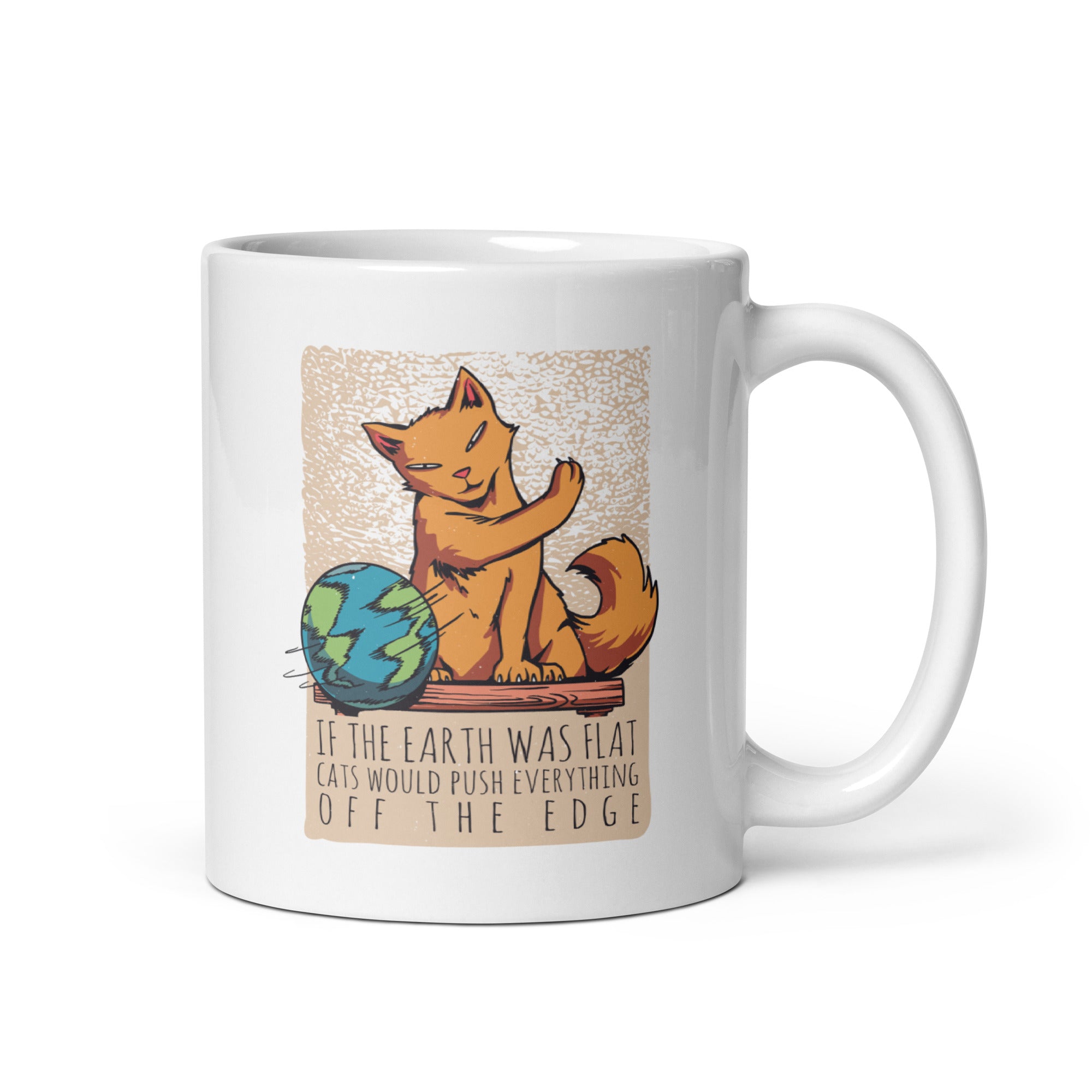 White glossy mug | If the earth was flat, cats would push everything off the edge