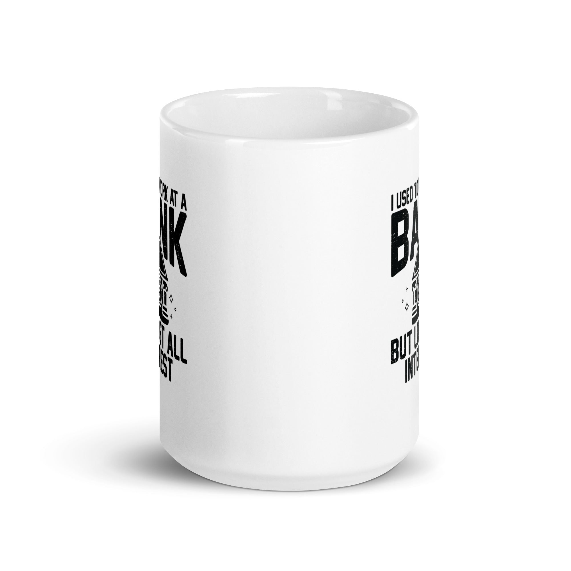 White glossy mug | I used to work at a bank, but I lost all interest