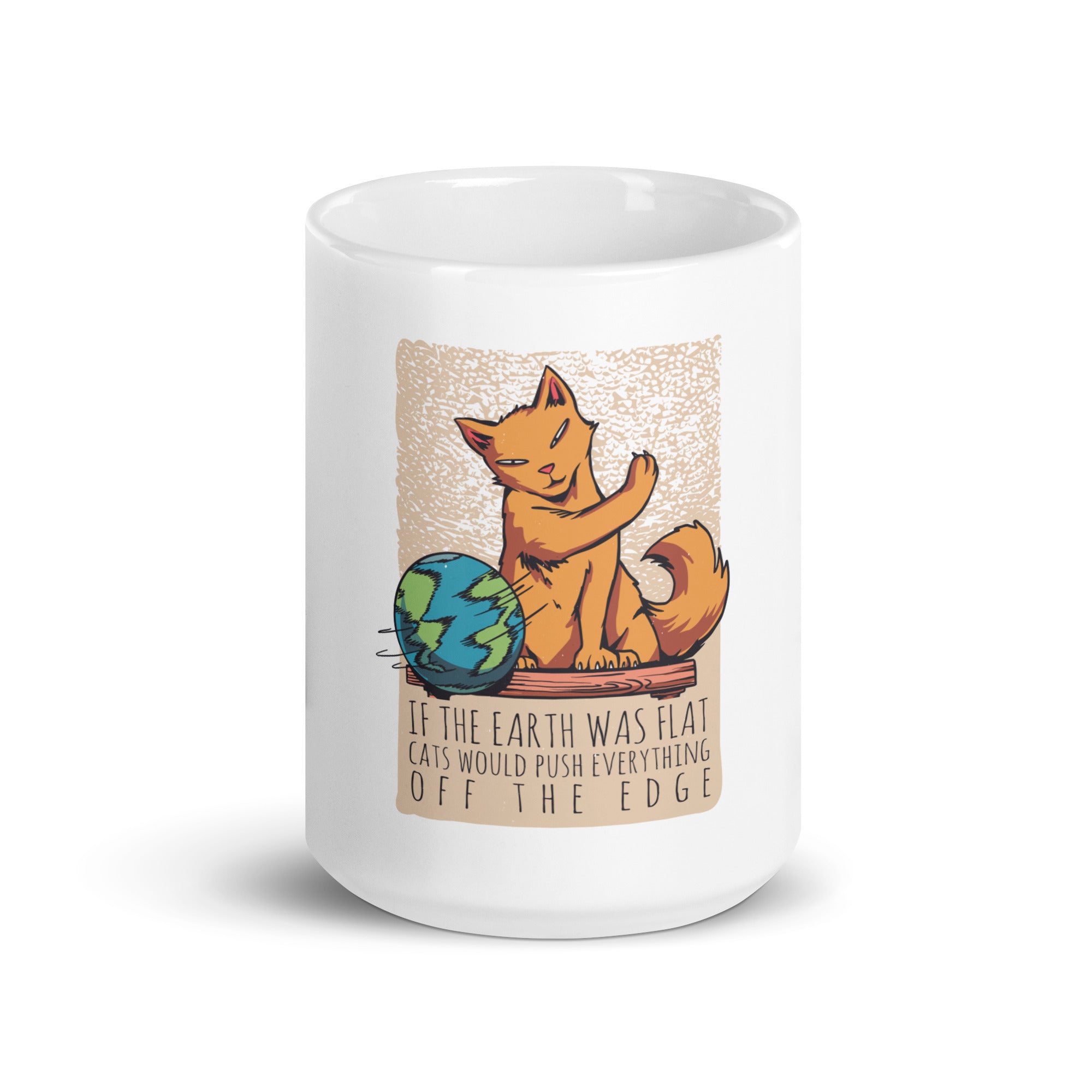 White glossy mug | If the earth was flat, cats would push everything off the edge