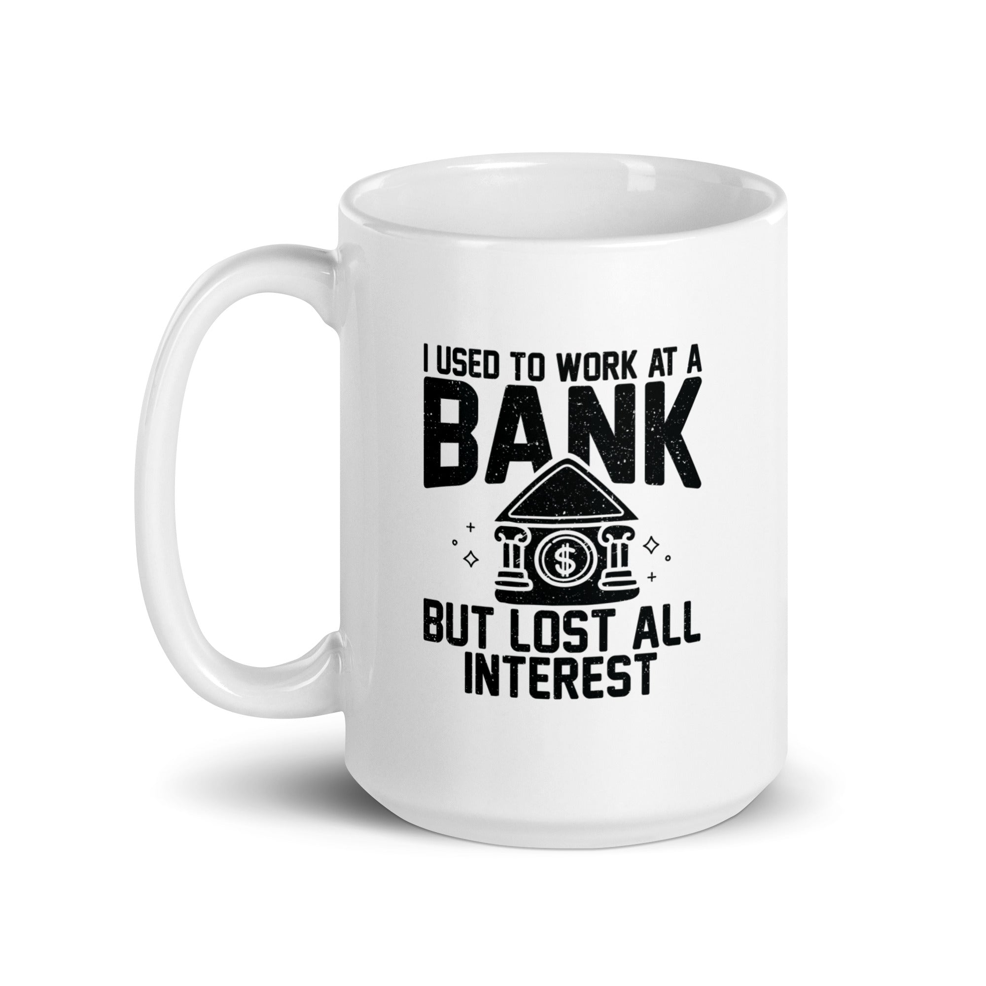 White glossy mug | I used to work at a bank, but I lost all interest