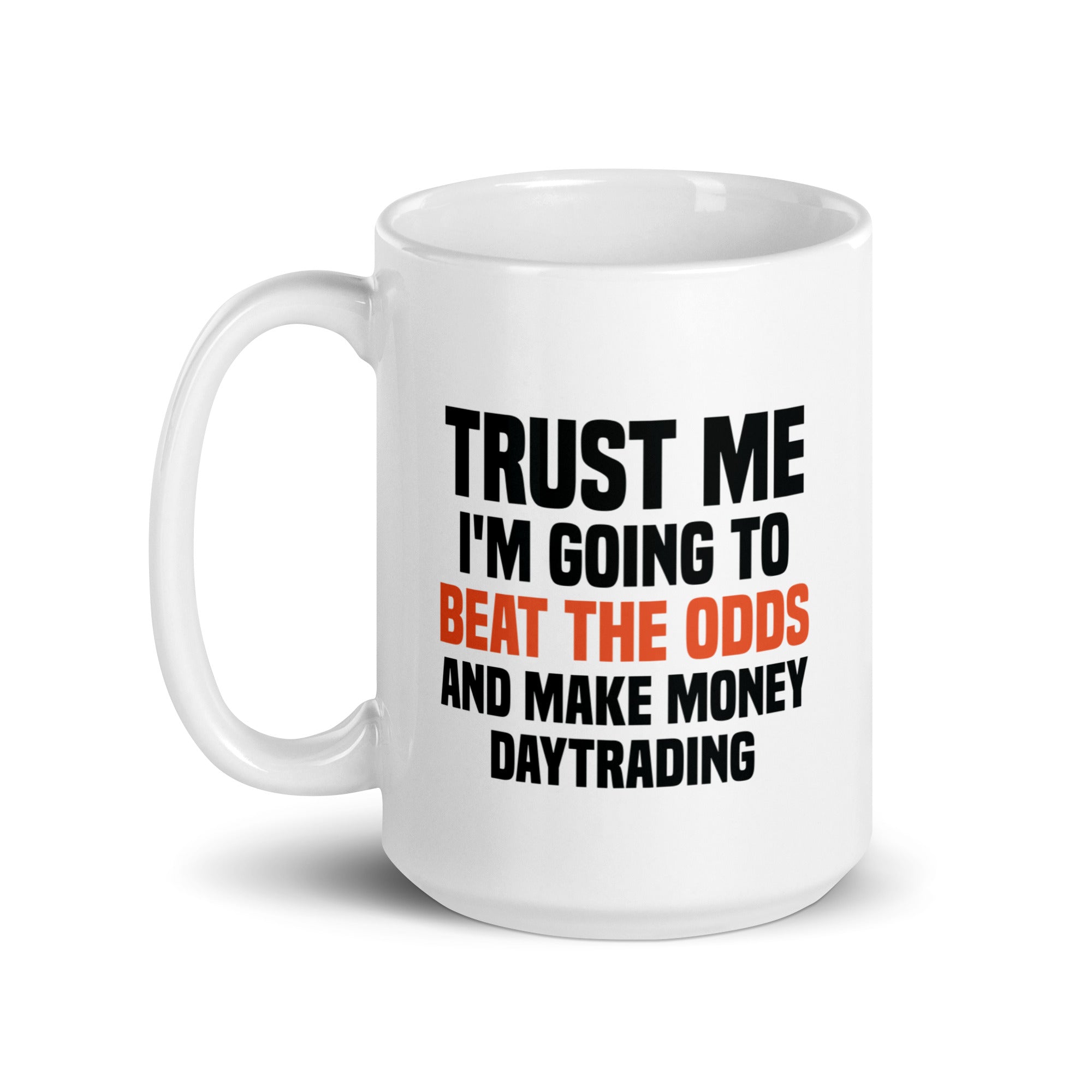 White glossy mug | Trust me I am going to beat the odds and make money daytrading