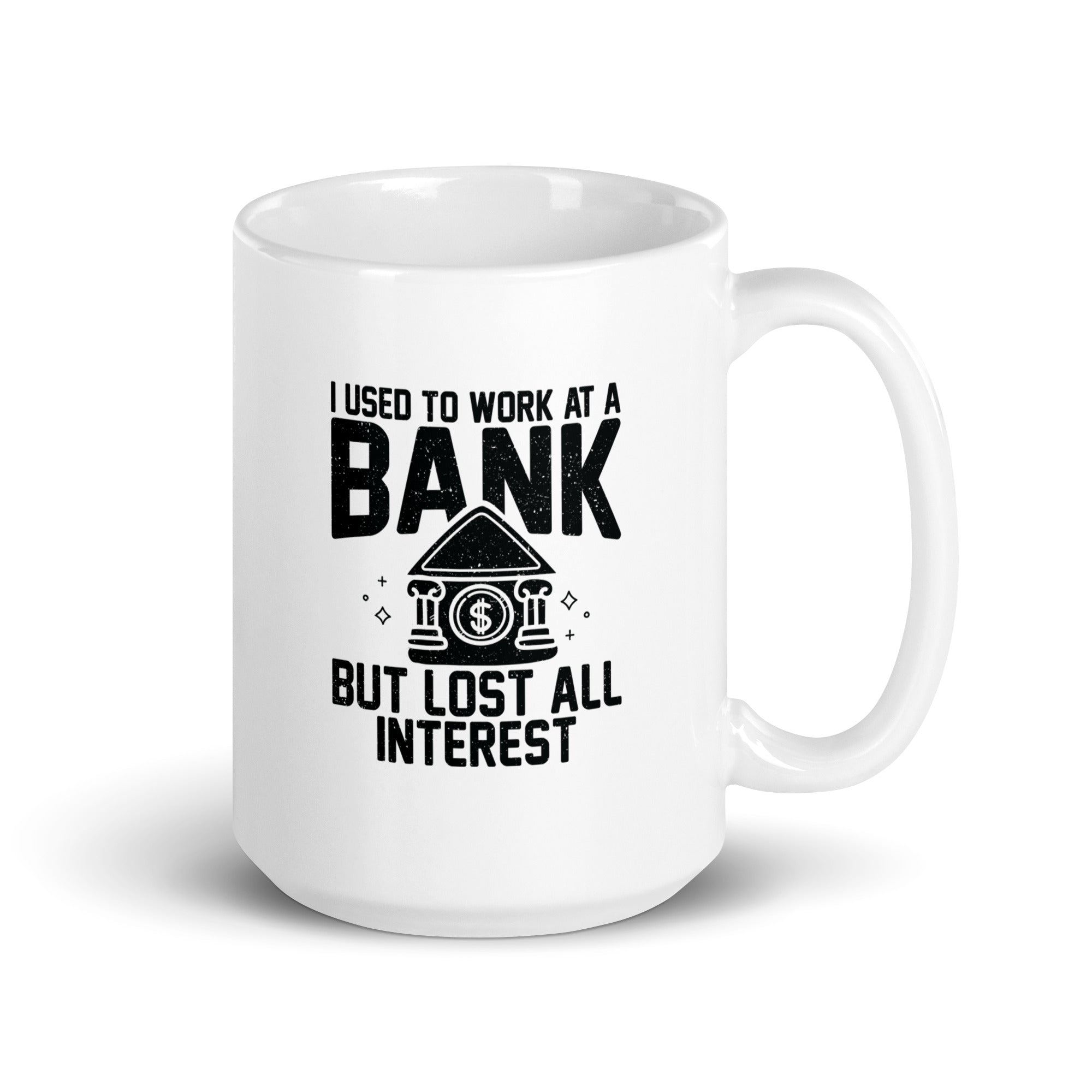 White glossy mug | I used to work at a bank, but I lost all interest