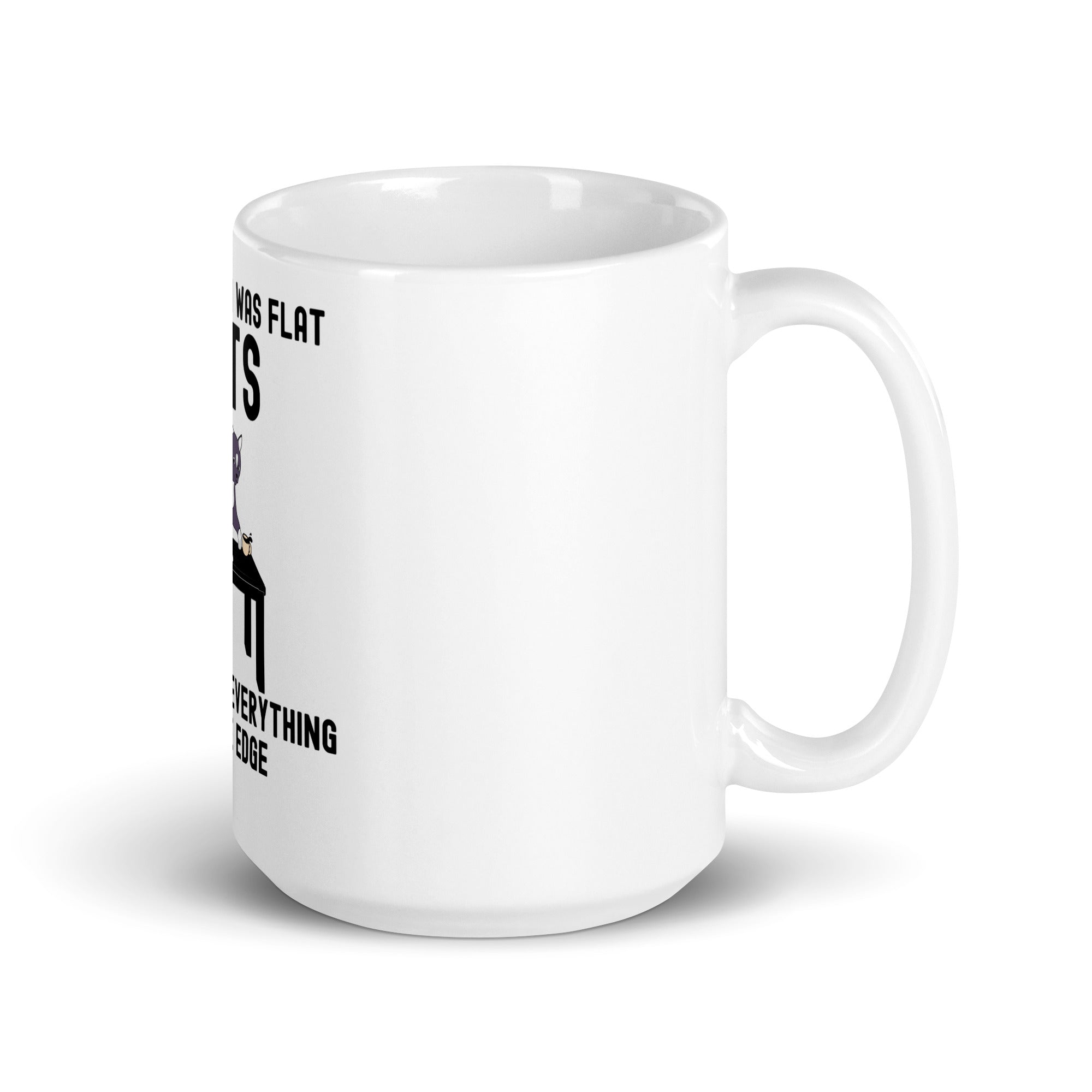 White glossy mug | If the earth was flat, cats would push everything off the edge 2