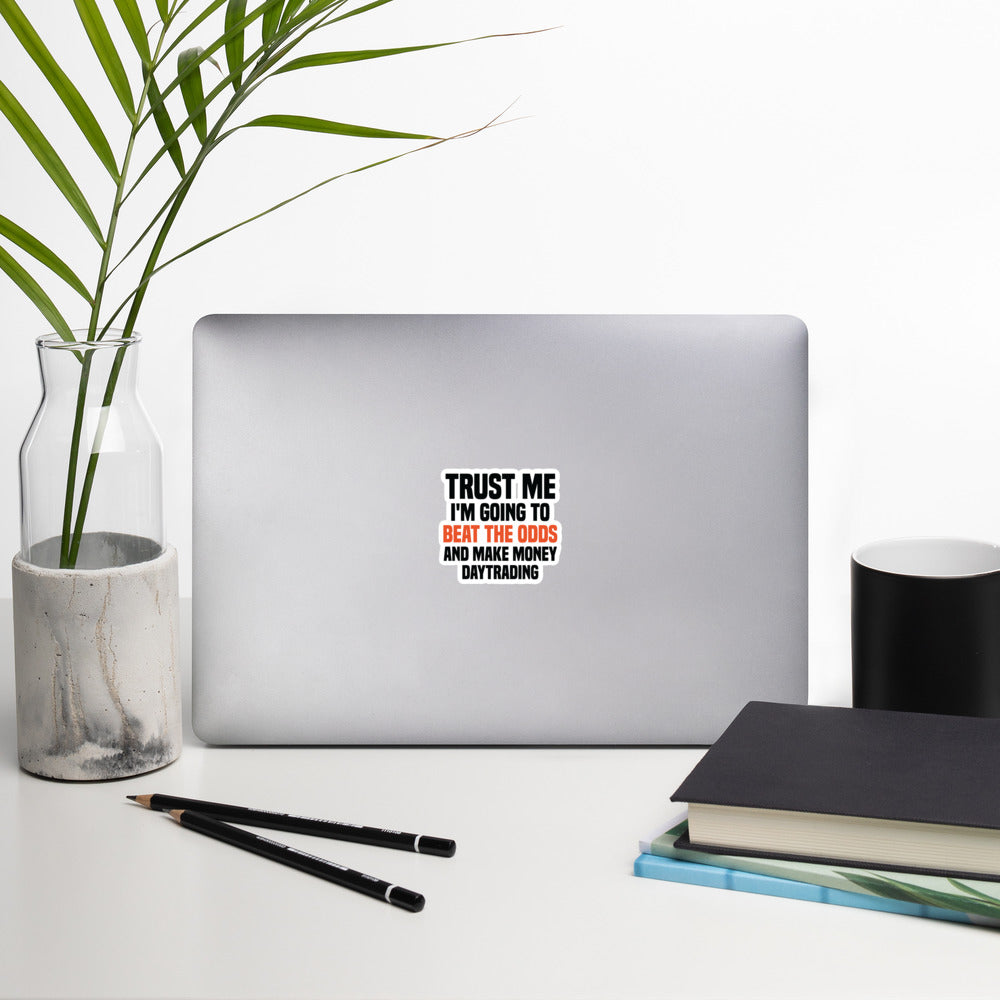 Bubble-free stickers Trust me I am going to beat the odds and make money daytrading