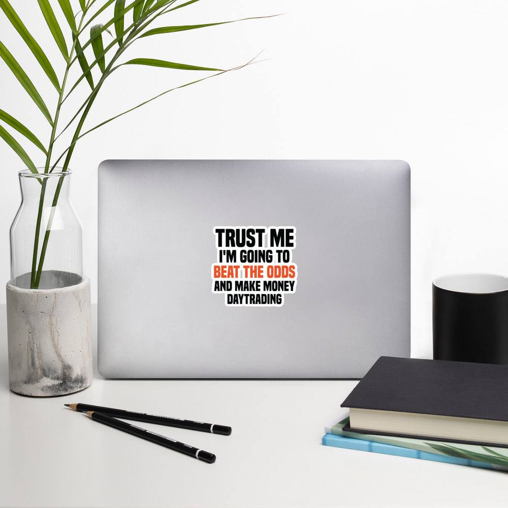 Bubble-free stickers Trust me I am going to beat the odds and make money daytrading